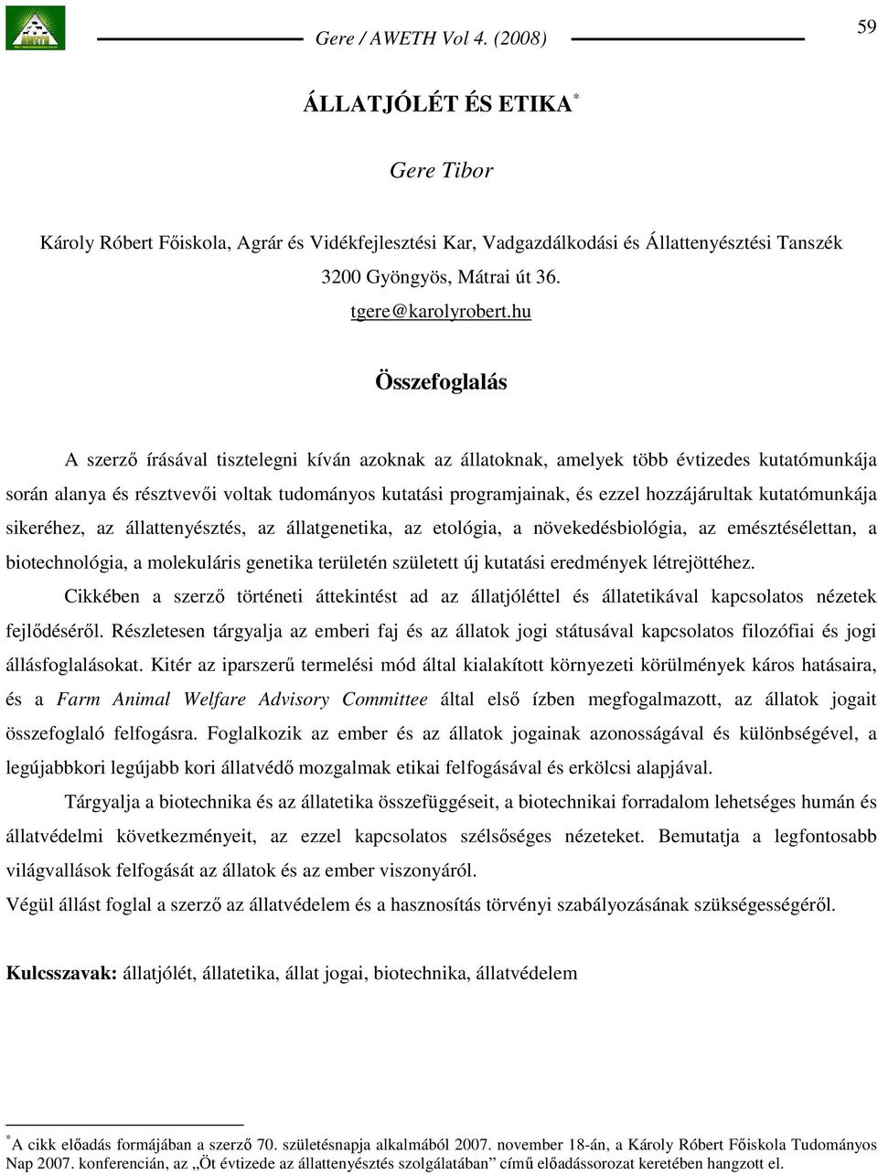 hozzájárultak kutatómunkája sikeréhez, az állattenyésztés, az állatgenetika, az etológia, a növekedésbiológia, az emésztésélettan, a biotechnológia, a molekuláris genetika területén született új