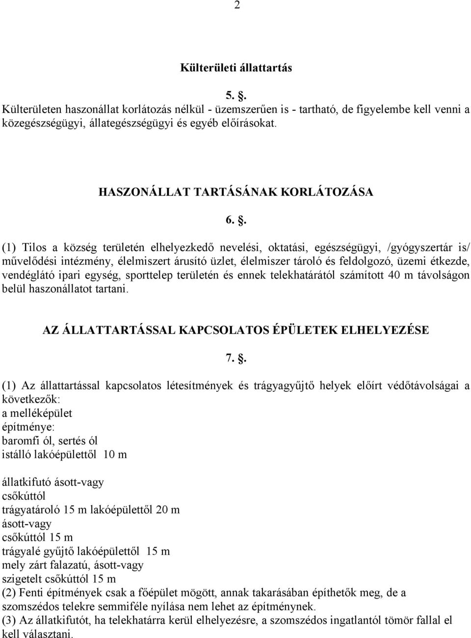 . (1) Tilos a község területén elhelyezkedő nevelési, oktatási, egészségügyi, /gyógyszertár is/ művelődési intézmény, élelmiszert árusító üzlet, élelmiszer tároló és feldolgozó, üzemi étkezde,