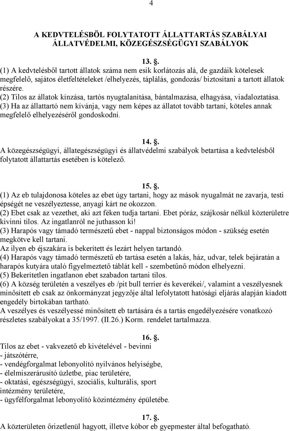 (2) Tilos az állatok kínzása, tartós nyugtalanítása, bántalmazása, elhagyása, viadaloztatása.