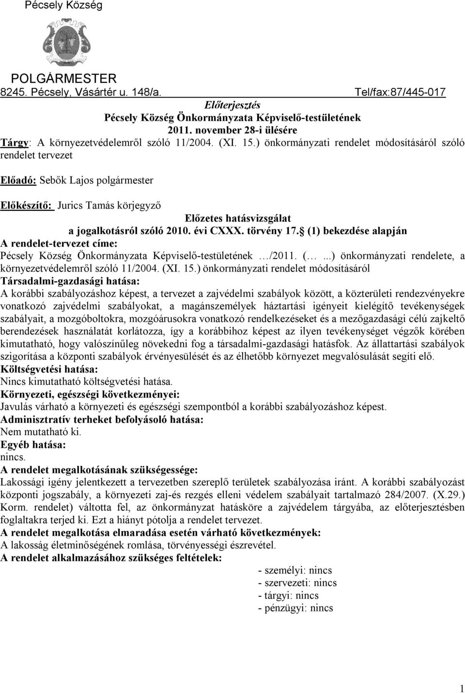 ) önkormányzati rendelet módosításáról szóló rendelet tervezet Előadó: Sebők Lajos polgármester Előkészítő: Jurics Tamás körjegyző Előzetes hatásvizsgálat a jogalkotásról szóló 2010. évi CXXX.