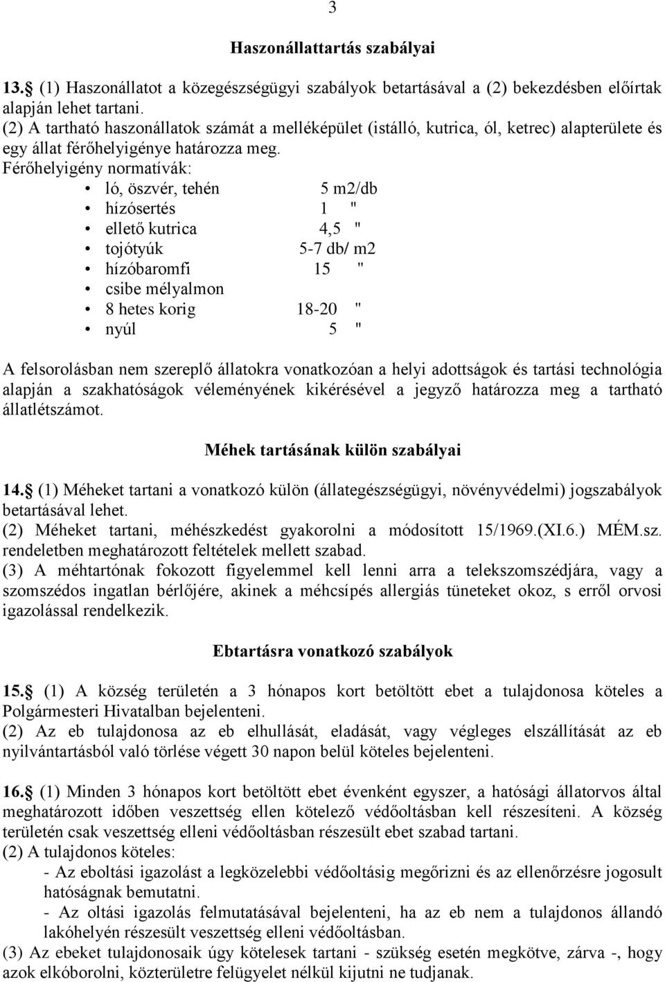 Férőhelyigény normatívák: ló, öszvér, tehén 5 m2/db hízósertés 1 " ellető kutrica 4,5 " tojótyúk 5-7 db/ m2 hízóbaromfi 15 " csibe mélyalmon 8 hetes korig 18-20 " nyúl 5 " A felsorolásban nem