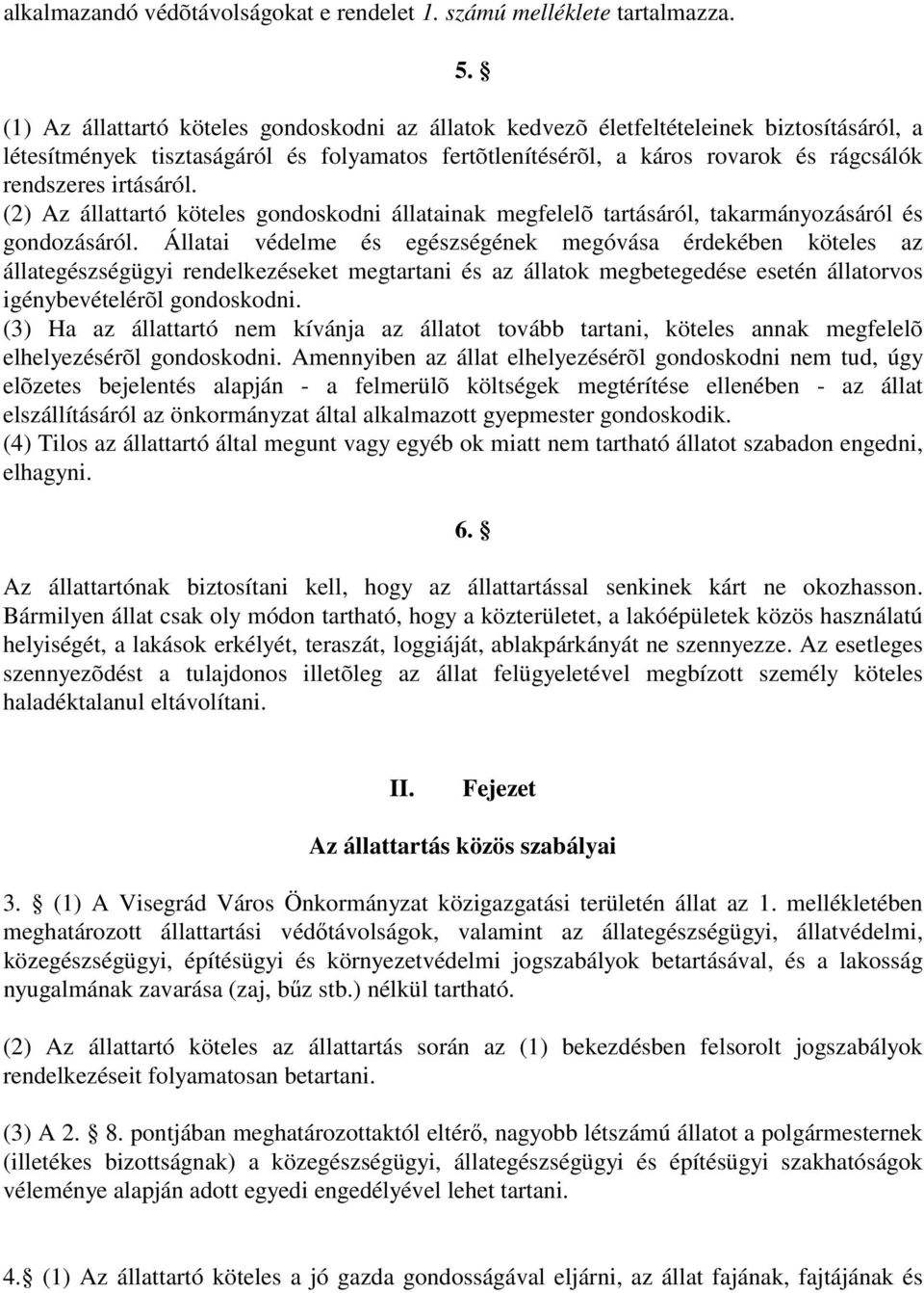 irtásáról. (2) Az állattartó köteles gondoskodni állatainak megfelelõ tartásáról, takarmányozásáról és gondozásáról.