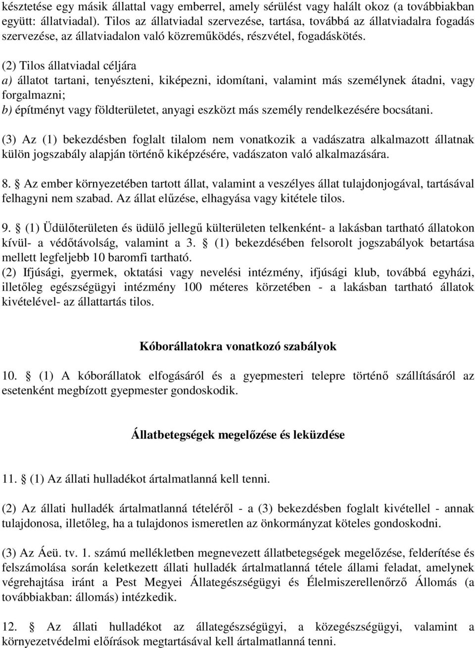 (2) Tilos állatviadal céljára a) állatot tartani, tenyészteni, kiképezni, idomítani, valamint más személynek átadni, vagy forgalmazni; b) építményt vagy földterületet, anyagi eszközt más személy