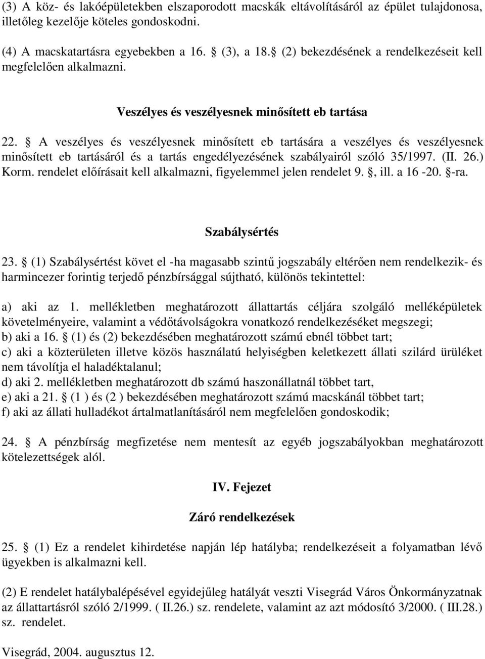 A veszélyes és veszélyesnek minősített eb tartására a veszélyes és veszélyesnek minősített eb tartásáról és a tartás engedélyezésének szabályairól szóló 35/1997. (II. 26.) Korm.