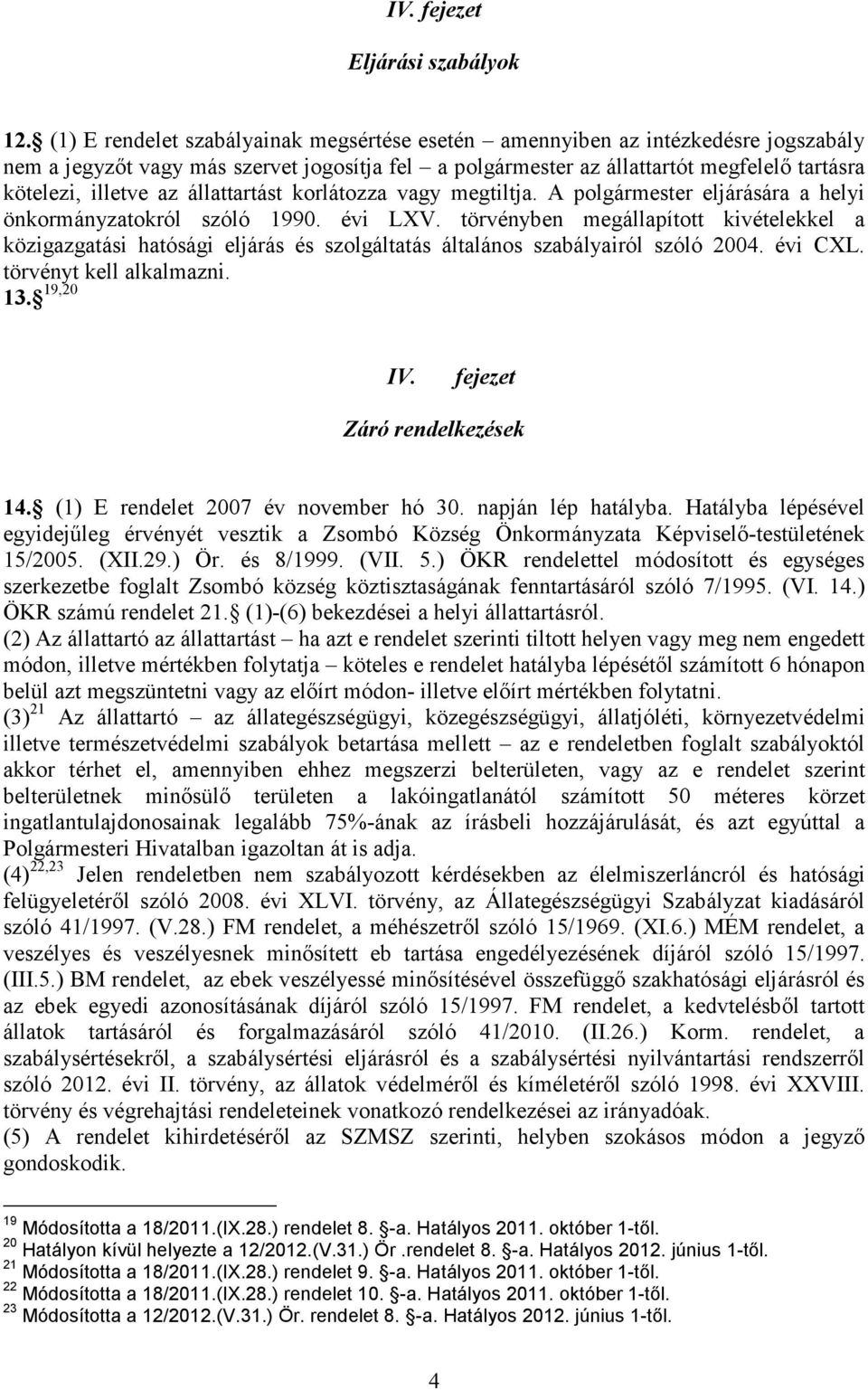 állattartást korlátozza vagy megtiltja. A polgármester eljárására a helyi önkormányzatokról szóló 1990. évi LXV.