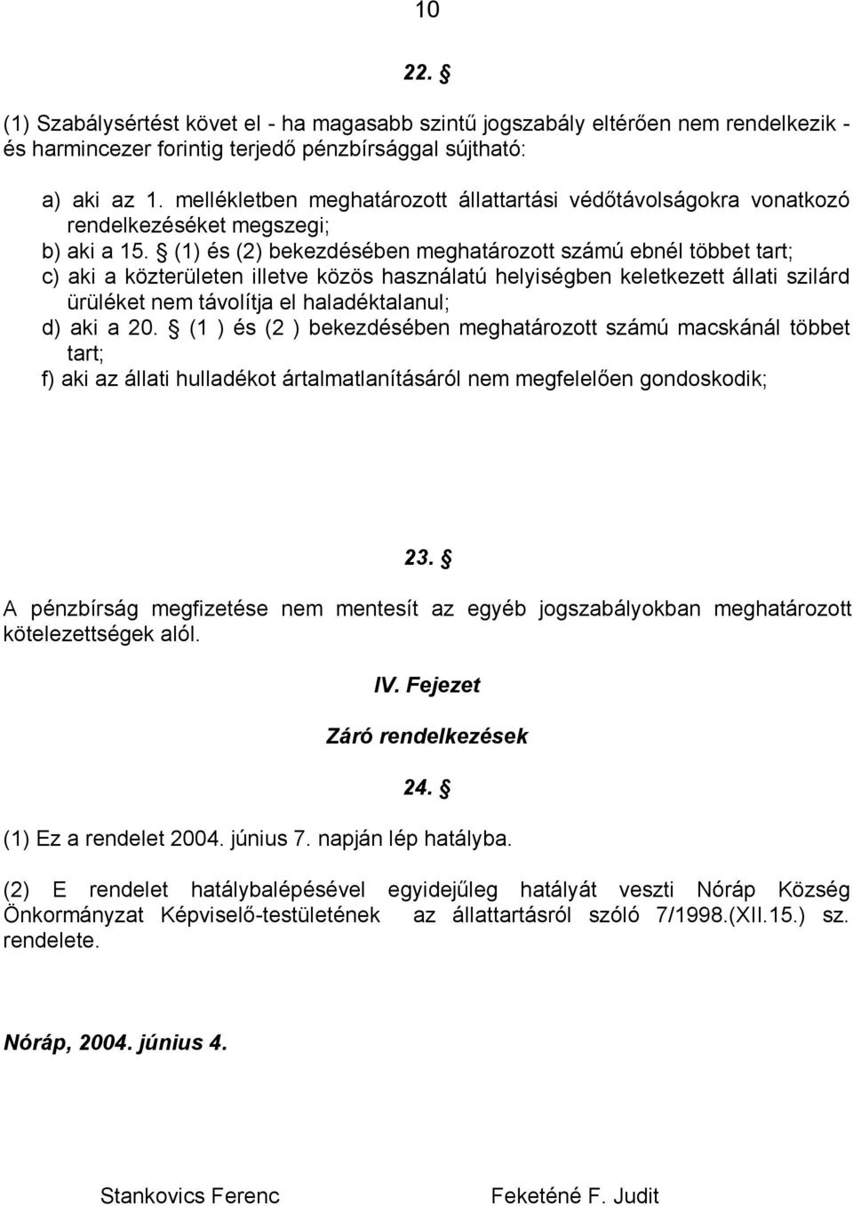 (1) és (2) bekezdésében meghatározott számú ebnél többet tart; c) aki a közterületen illetve közös használatú helyiségben keletkezett állati szilárd ürüléket nem távolítja el haladéktalanul; d) aki a