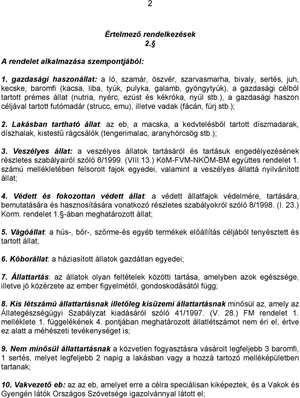 nyérc, ezüst és kékróka, nyúl stb.), a gazdasági haszon céljával tartott futómadár (strucc, emu), illetve vadak (fácán, fürj stb.); 2.