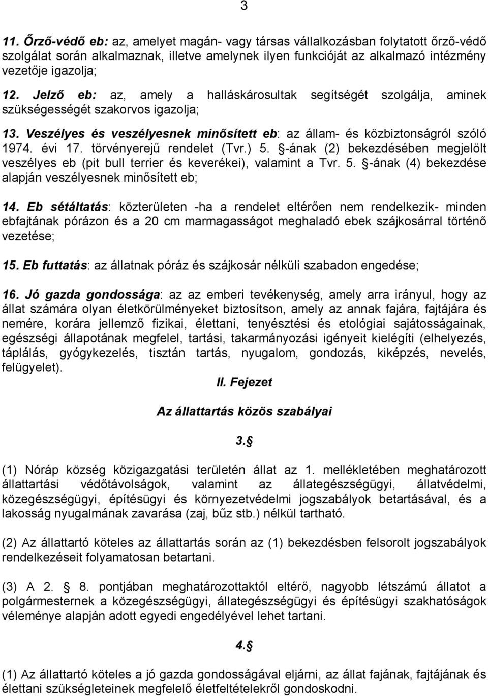 törvényerejű rendelet (Tvr.) 5. -ának (2) bekezdésében megjelölt veszélyes eb (pit bull terrier és keverékei), valamint a Tvr. 5. -ának (4) bekezdése alapján veszélyesnek minősített eb; 14.