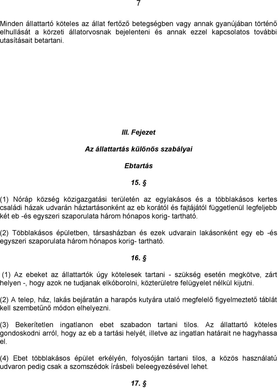 (1) Nóráp község közigazgatási területén az egylakásos és a többlakásos kertes családi házak udvarán háztartásonként az eb korától és fajtájától függetlenül legfeljebb két eb -és egyszeri szaporulata