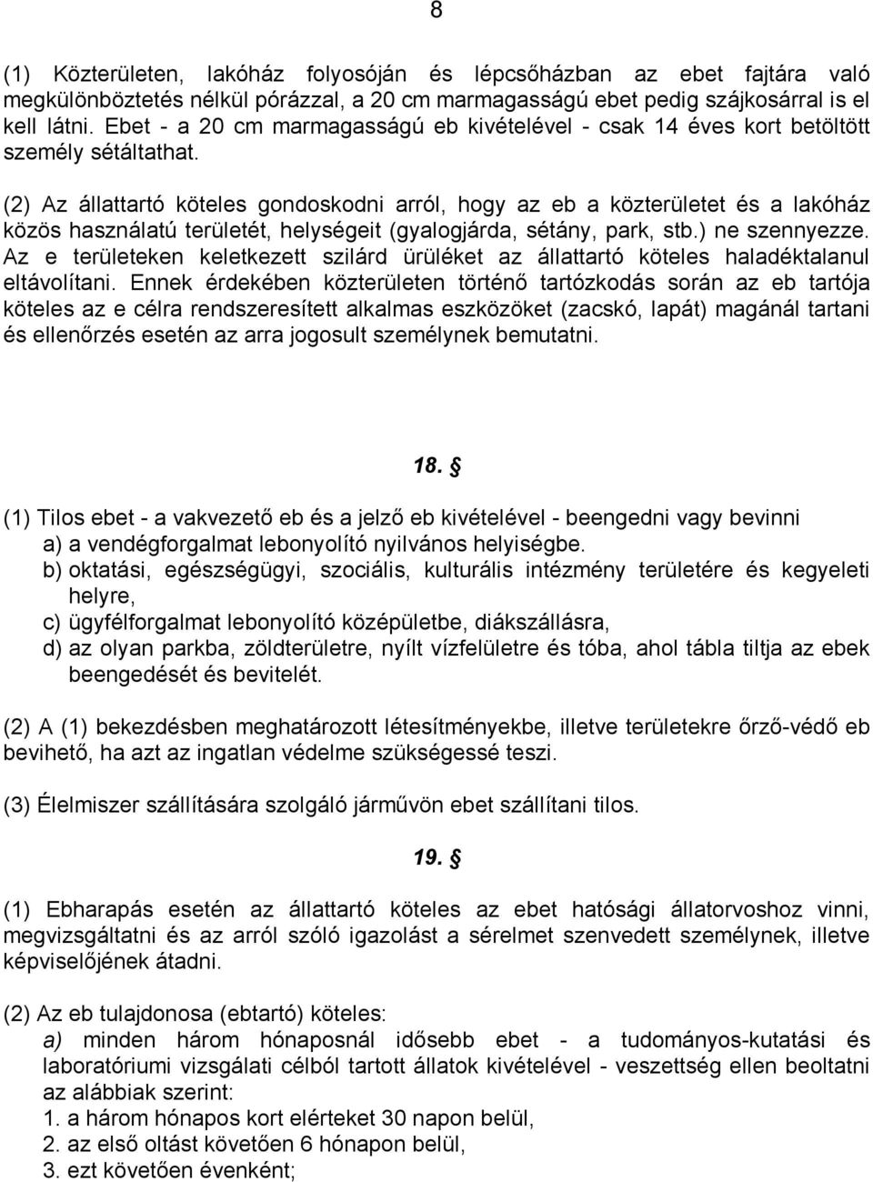 (2) Az állattartó köteles gondoskodni arról, hogy az eb a közterületet és a lakóház közös használatú területét, helységeit (gyalogjárda, sétány, park, stb.) ne szennyezze.