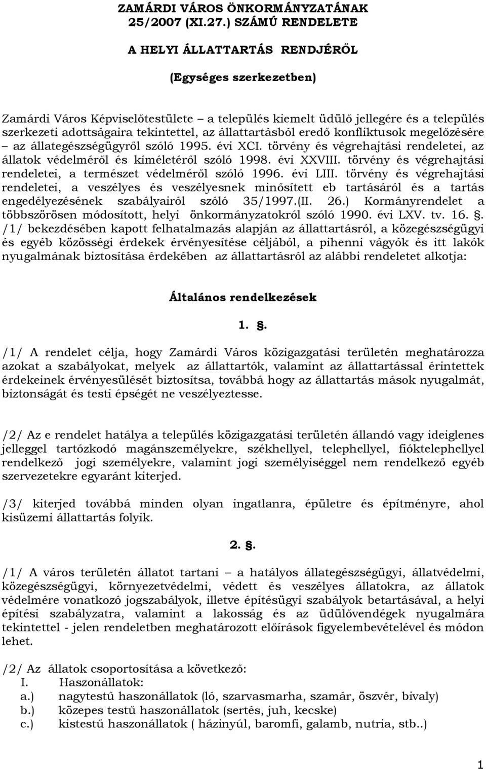 állattartásból eredő konfliktusok megelőzésére az állategészségügyről szóló 1995. évi XCI. törvény és végrehajtási rendeletei, az állatok védelméről és kíméletéről szóló 1998. évi XXVIII.