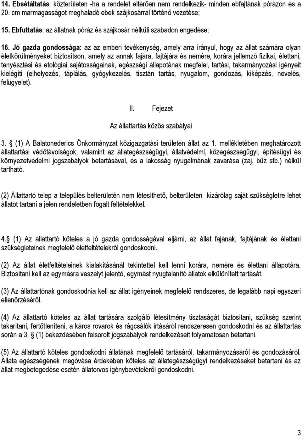Jó gazda gondossága: az az emberi tevékenység, amely arra irányul, hogy az állat számára olyan életkörülményeket biztosítson, amely az annak fajára, fajtájára és nemére, korára jellemző fizikai,
