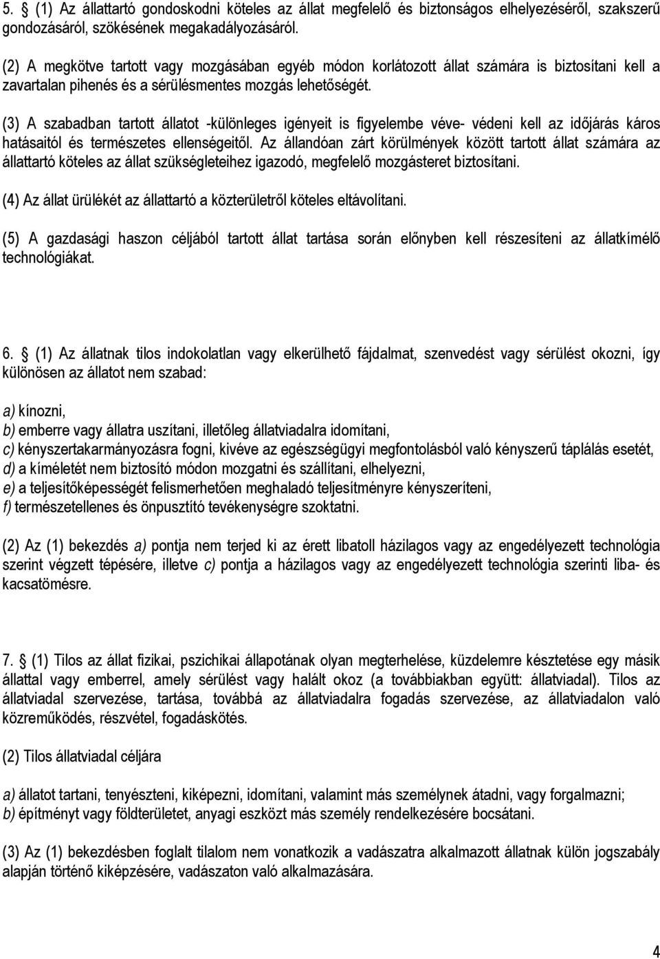 (3) A szabadban tartott állatot -különleges igényeit is figyelembe véve- védeni kell az időjárás káros hatásaitól és természetes ellenségeitől.