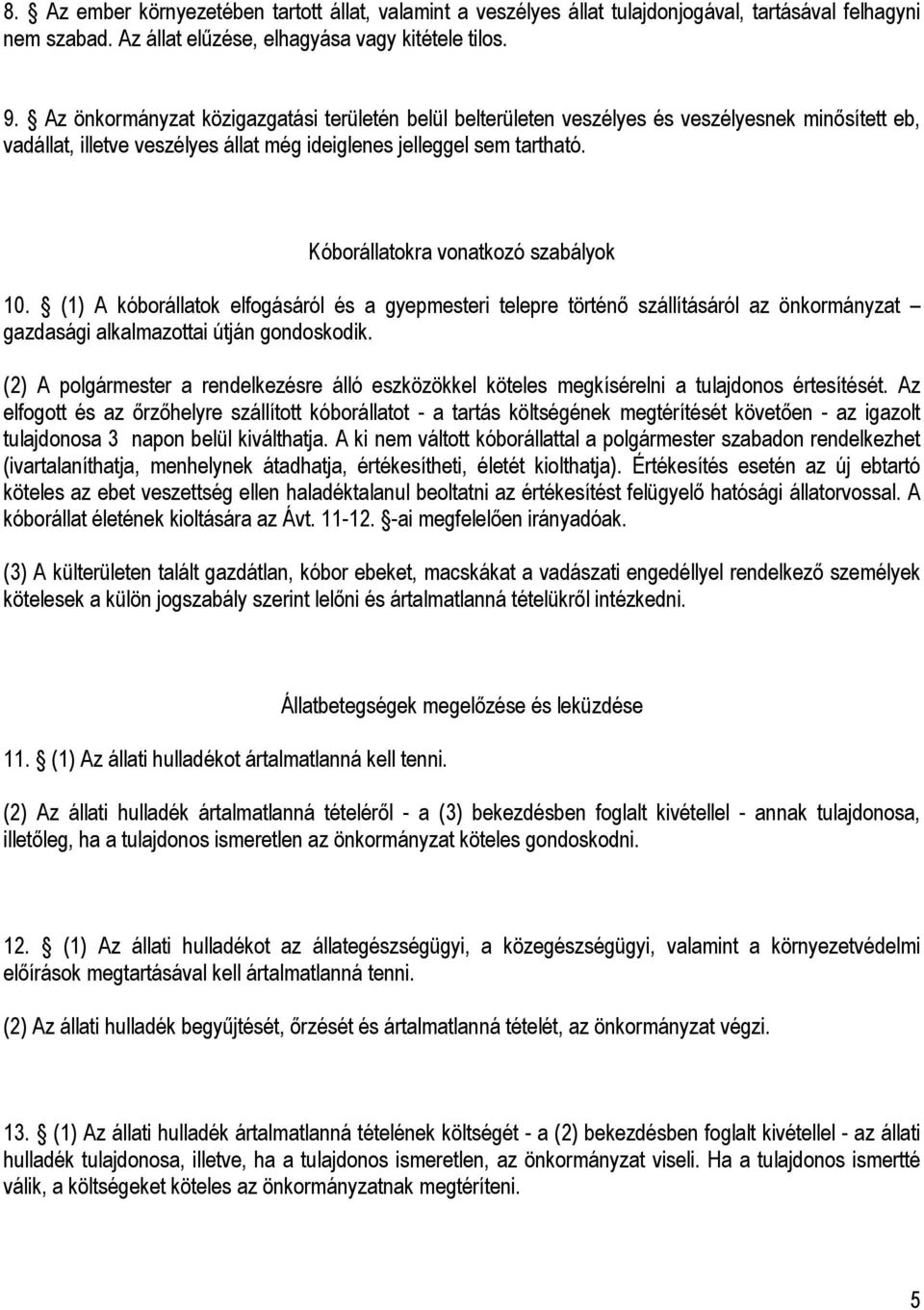 Kóborállatokra vonatkozó szabályok 10. (1) A kóborállatok elfogásáról és a gyepmesteri telepre történő szállításáról az önkormányzat gazdasági alkalmazottai útján gondoskodik.