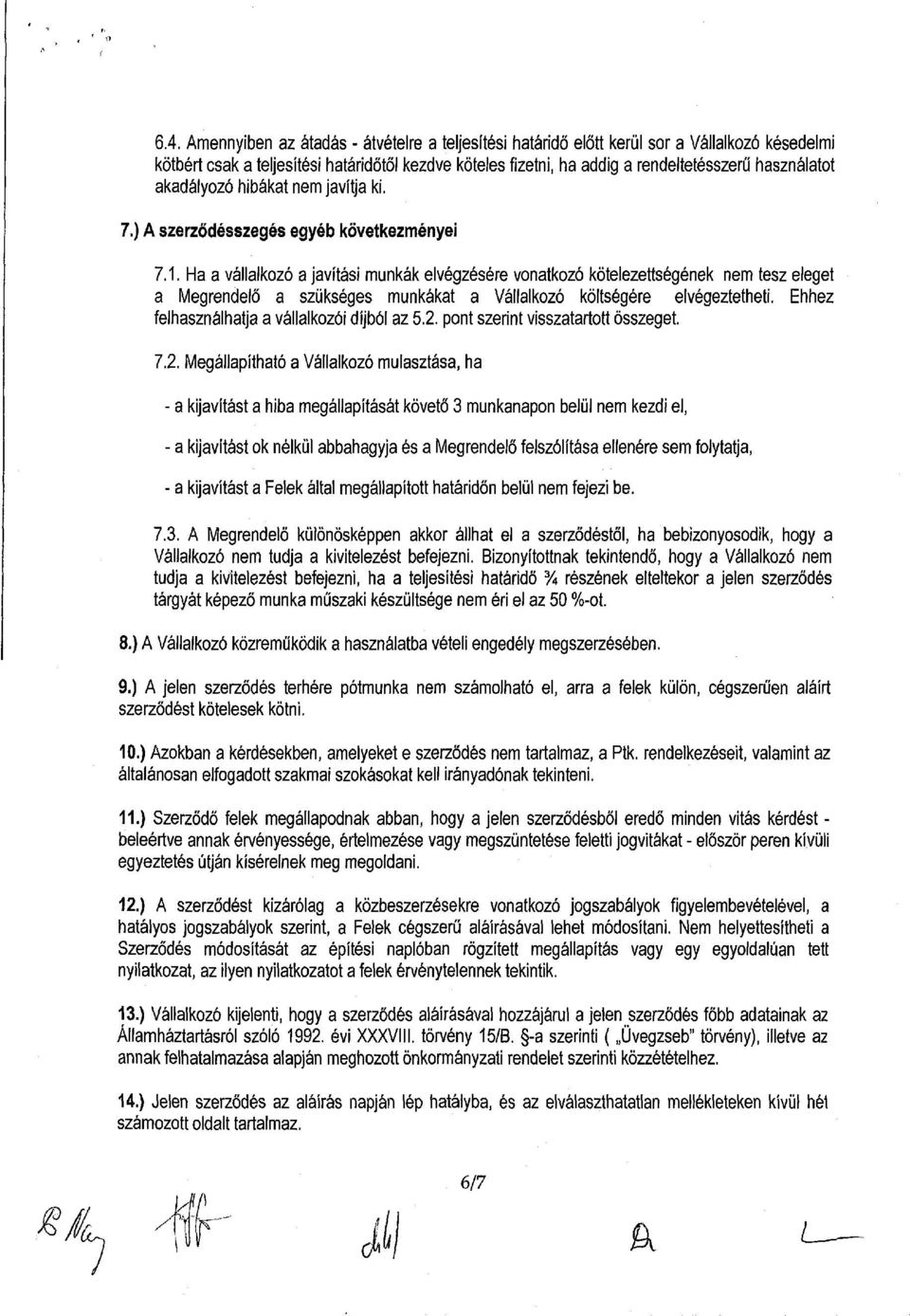 Ha a vállalkozó a javítási munkák elvégzésére vonatkozó kötelezettségének nem tesz eleget a Megrendelő a szükséges munkákat a Vállalkozó költségére elvégeztetheti.