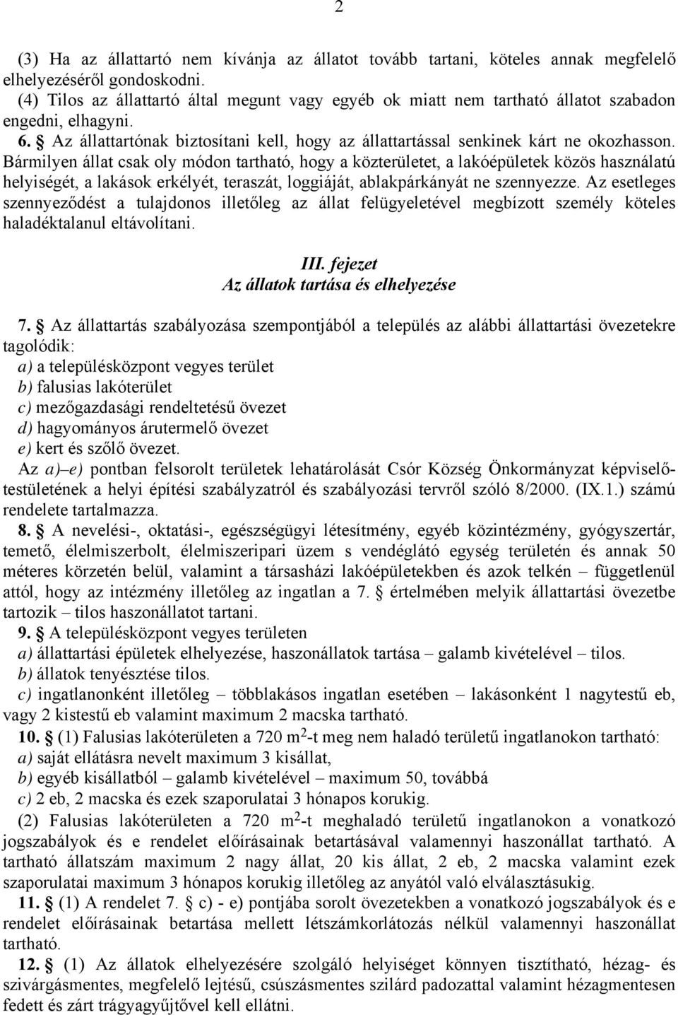 Bármilyen állat csak oly módon tartható, hogy a közterületet, a lakóépületek közös használatú helyiségét, a lakások erkélyét, teraszát, loggiáját, ablakpárkányát ne szennyezze.