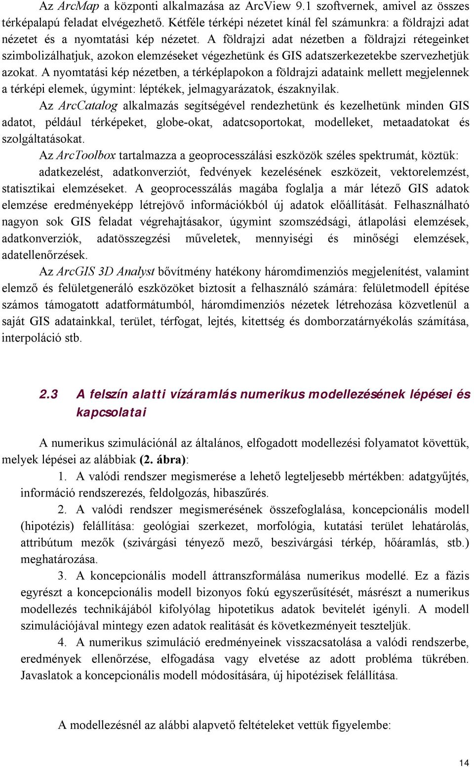A földrajzi adat nézetben a földrajzi rétegeinket szimbolizálhatjuk, azokon elemzéseket végezhetünk és GIS adatszerkezetekbe szervezhetjük azokat.