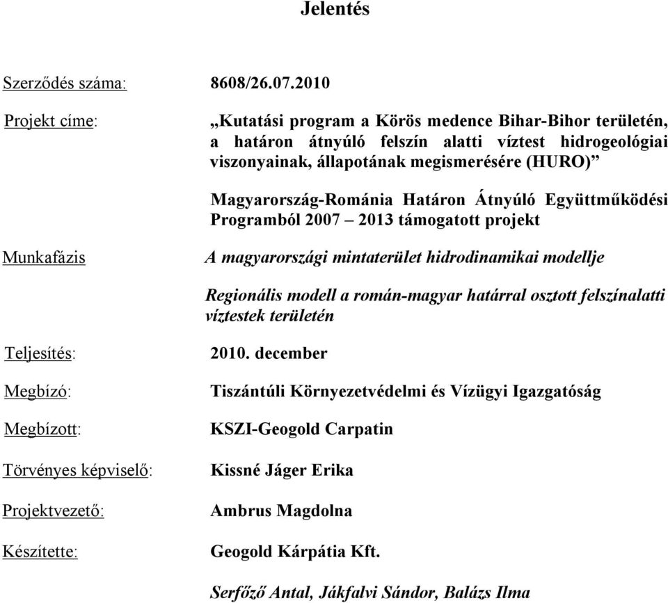 Magyarország-Románia Határon Átnyúló Együttműködési Programból 2007 2013 támogatott projekt Munkafázis A magyarországi mintaterület hidrodinamikai modellje Regionális modell a