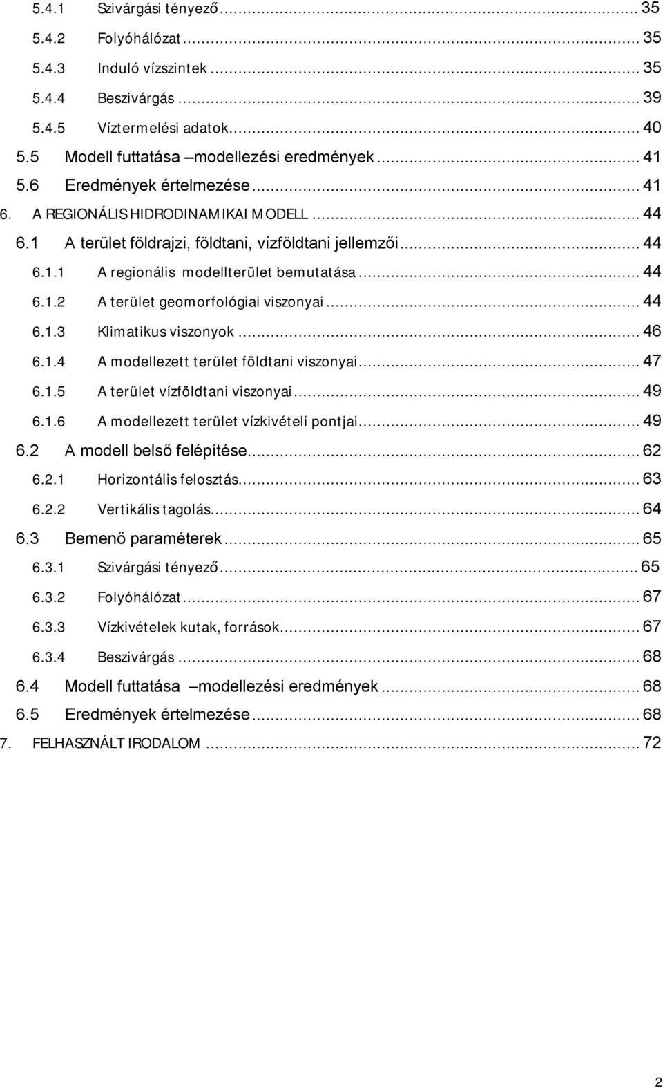 ..44 6.1.3 Klimatikus viszonyok...46 6.1.4 A modellezett terület földtani viszonyai...47 6.1.5 A terület vízföldtani viszonyai...49 6.1.6 A modellezett terület vízkivételi pontjai...49 6.2 A modell belső felépítése.