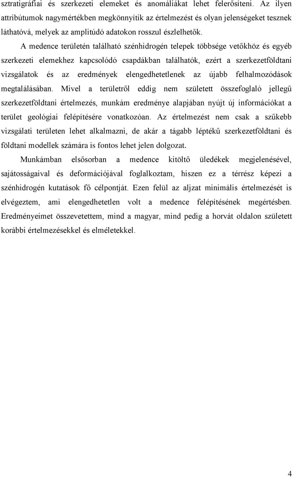 A medence területén található szénhidrogén telepek többsége vetőkhöz és egyéb szerkezeti elemekhez kapcsolódó csapdákban találhatók, ezért a szerkezetföldtani vizsgálatok és az eredmények
