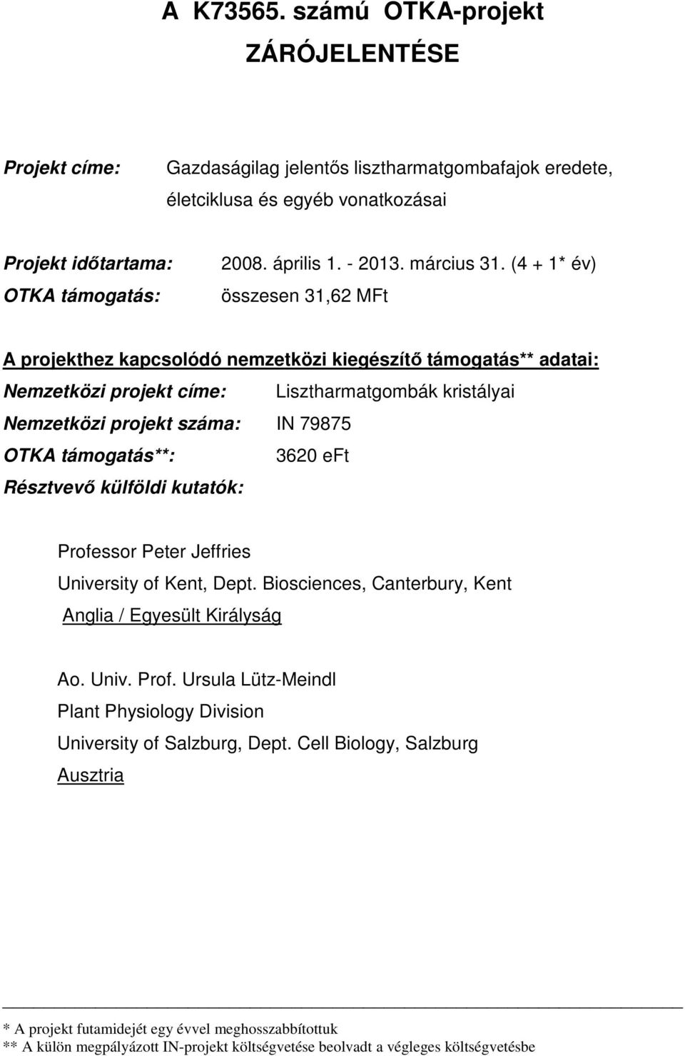(4 + 1* év) összesen 31,62 MFt A projekthez kapcsolódó nemzetközi kiegészítő támogatás** adatai: Nemzetközi projekt címe: Lisztharmatgombák kristályai Nemzetközi projekt száma: IN 79875 OTKA