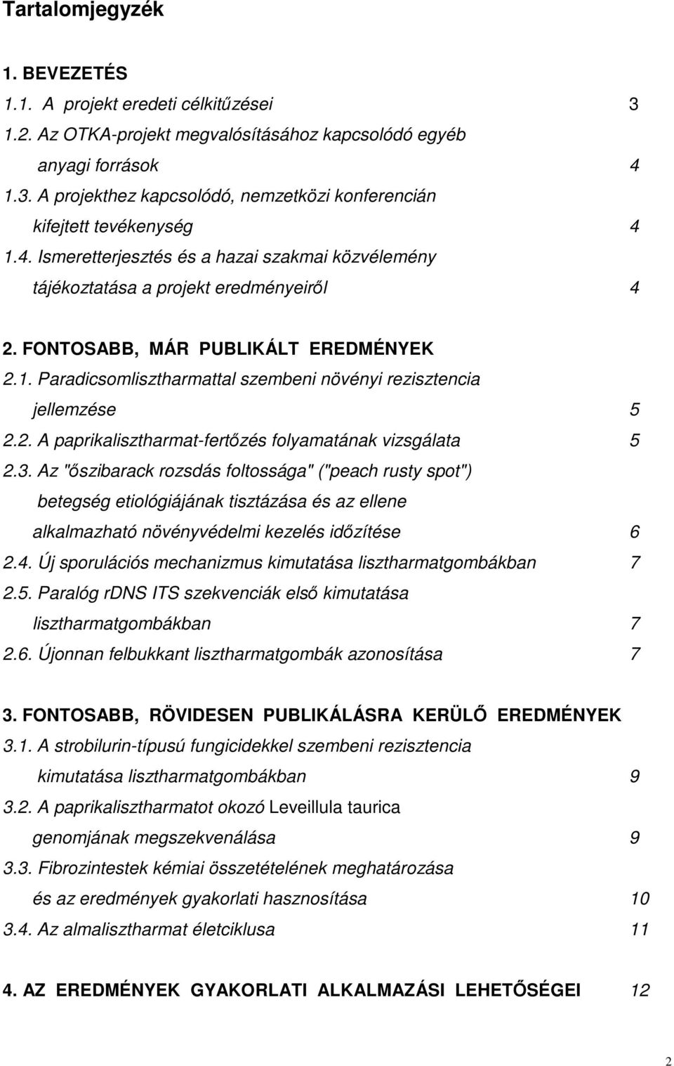 Paradicsomlisztharmattal szembeni növényi rezisztencia jellemzése 5 2.2. A paprikalisztharmat-fertőzés folyamatának vizsgálata 5 2.3.