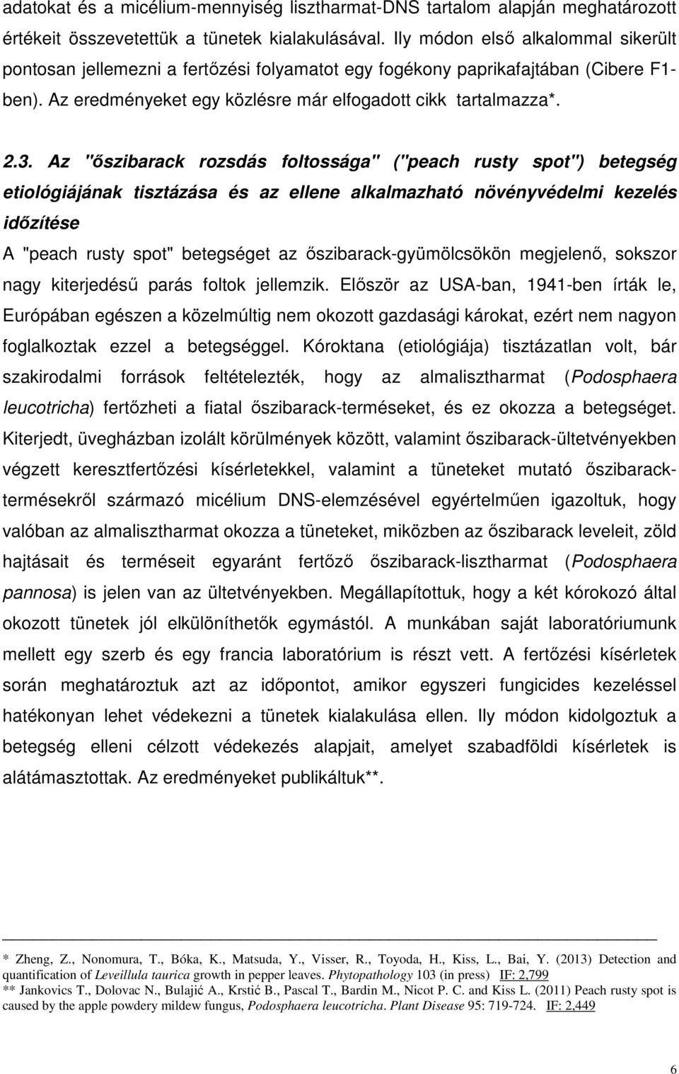 Az "őszibarack rozsdás foltossága" ("peach rusty spot") betegség etiológiájának tisztázása és az ellene alkalmazható növényvédelmi kezelés időzítése A "peach rusty spot" betegséget az