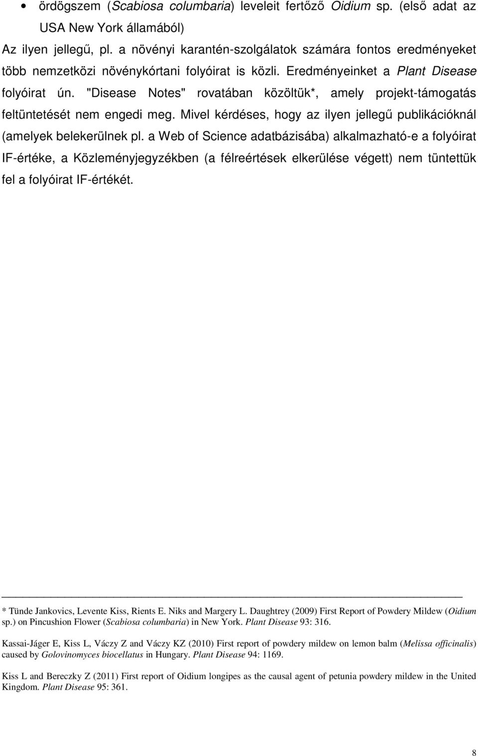 "Disease Notes" rovatában közöltük*, amely projekt-támogatás feltüntetését nem engedi meg. Mivel kérdéses, hogy az ilyen jellegű publikációknál (amelyek belekerülnek pl.