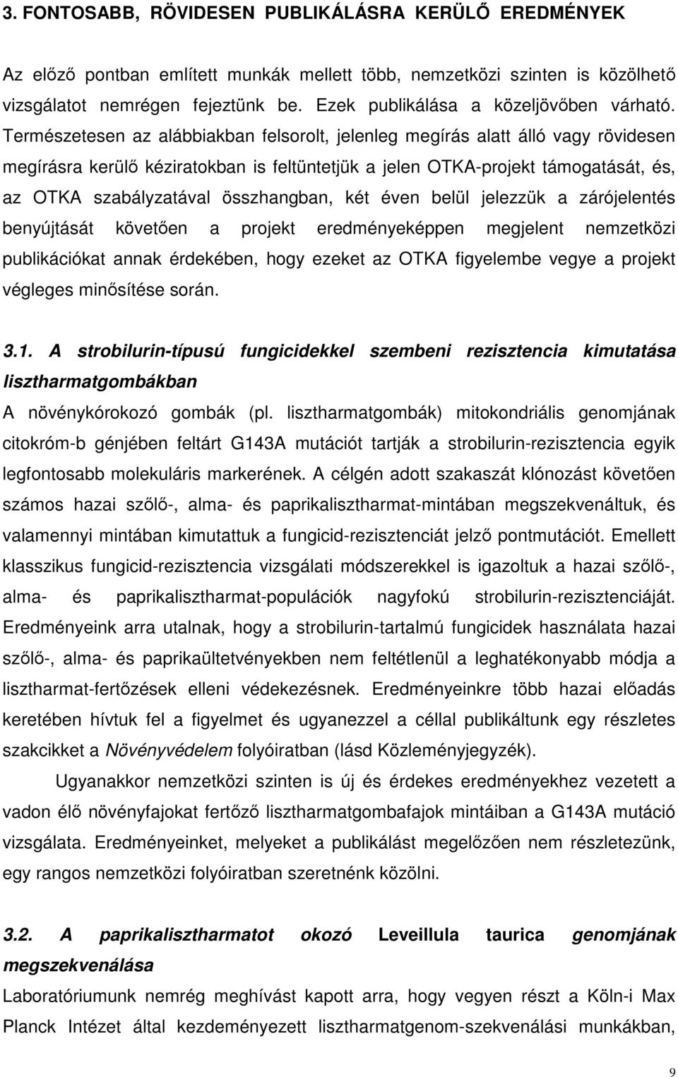 Természetesen az alábbiakban felsorolt, jelenleg megírás alatt álló vagy rövidesen megírásra kerülő kéziratokban is feltüntetjük a jelen OTKA-projekt támogatását, és, az OTKA szabályzatával