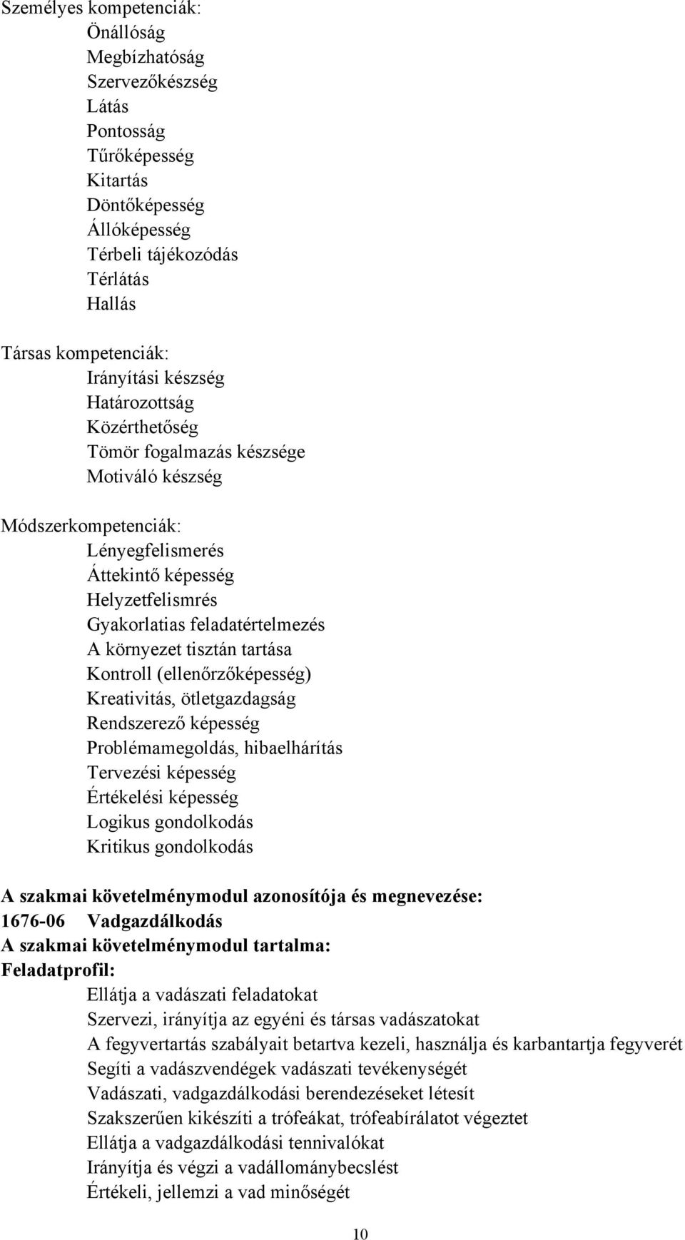 tisztán tartása Kontroll (ellenőrzőképesség) Kreativitás, ötletgazdagság Rendszerező képesség Problémamegoldás, hibaelhárítás Tervezési képesség Értékelési képesség Logikus gondolkodás Kritikus