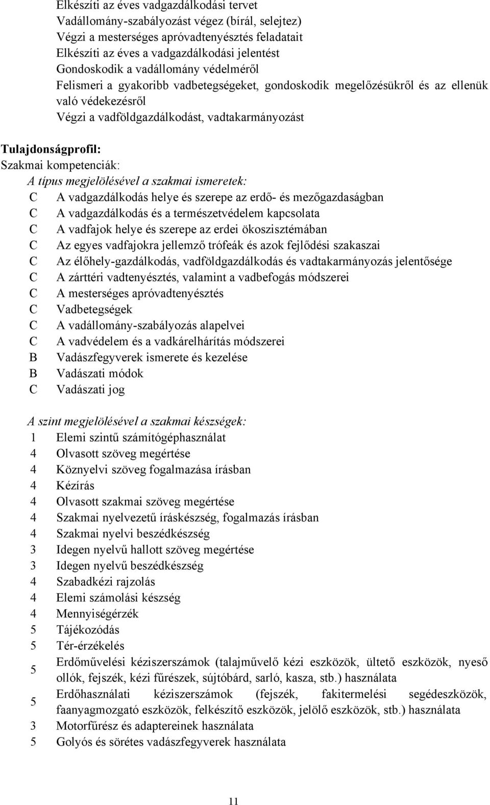 kompetenciák: A típus megjelölésével a szakmai ismeretek: C A vadgazdálkodás helye és szerepe az erdő és mezőgazdaságban C A vadgazdálkodás és a természetvédelem kapcsolata C A vadfajok helye és
