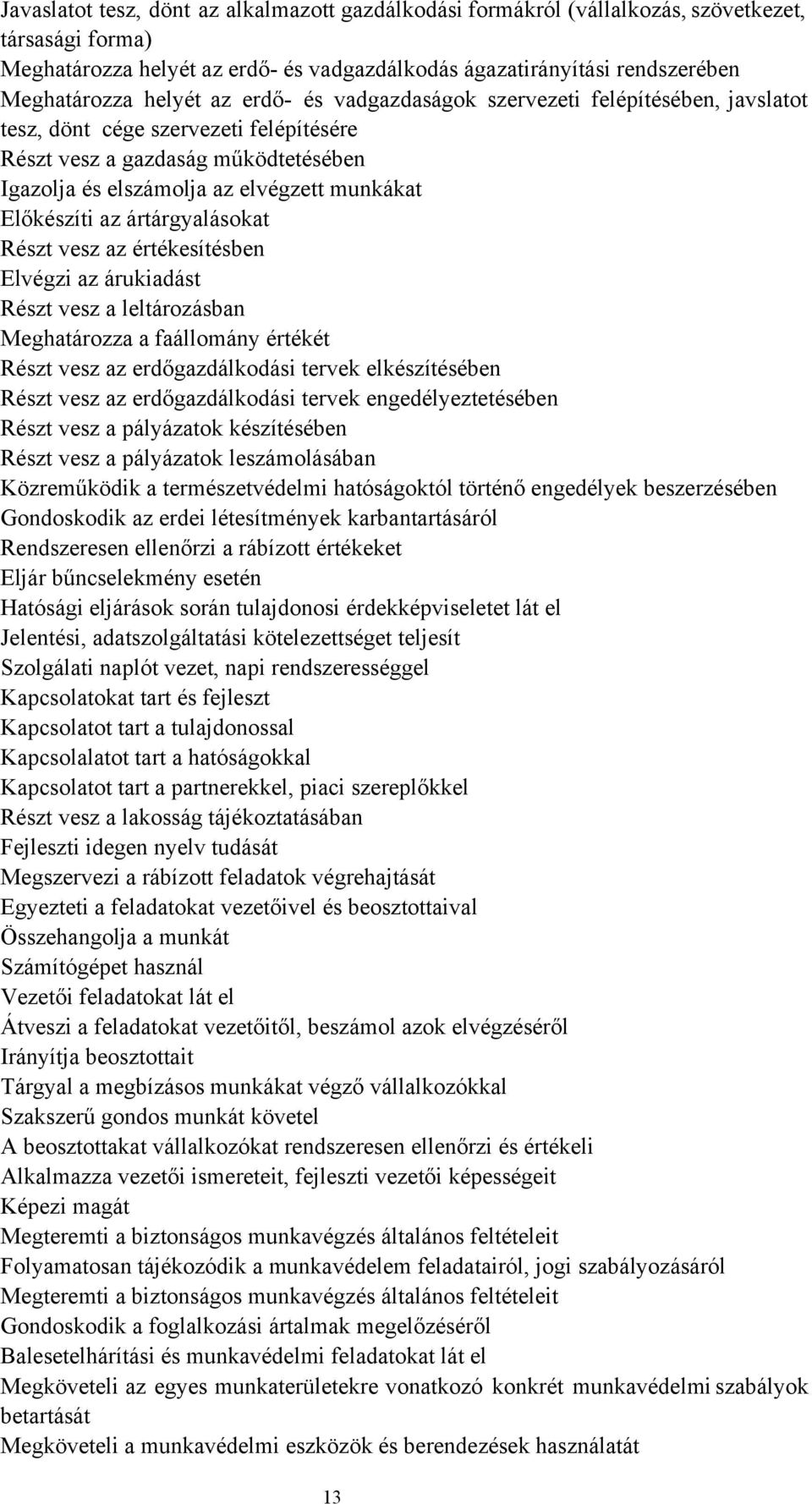 ártárgyalásokat Részt vesz az értékesítésben Elvégzi az árukiadást Részt vesz a leltározásban Meghatározza a faállomány értékét Részt vesz az erdőgazdálkodási tervek elkészítésében Részt vesz az
