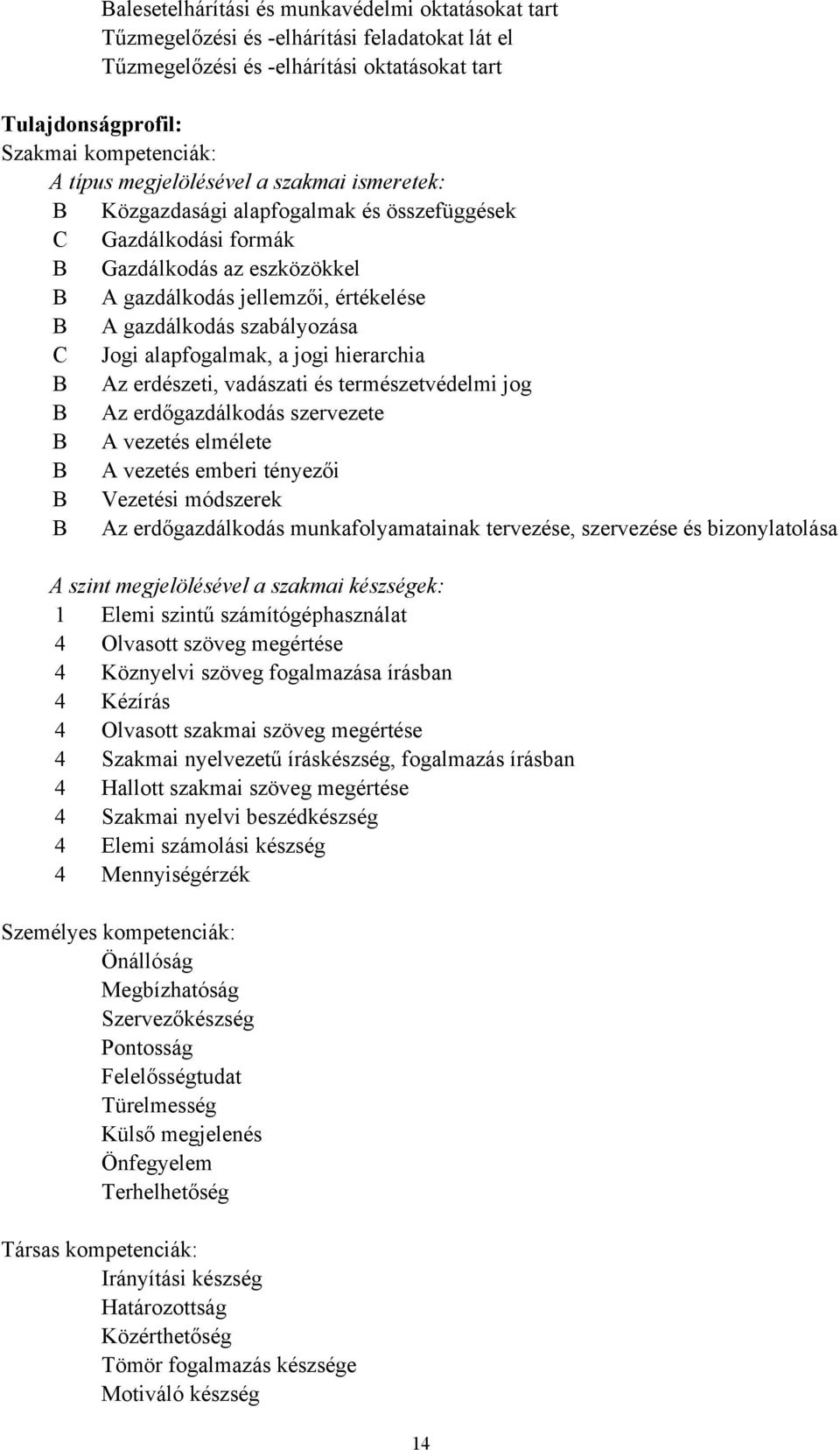 C Jogi alapfogalmak, a jogi hierarchia B Az erdészeti, vadászati és természetvédelmi jog B Az erdőgazdálkodás szervezete B A vezetés elmélete B A vezetés emberi tényezői B Vezetési módszerek B Az