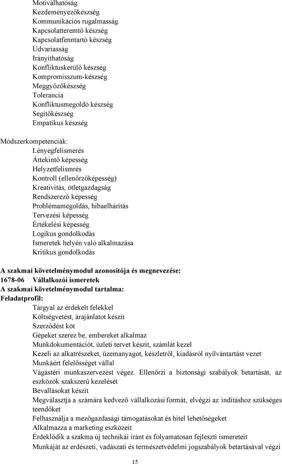 Kreativitás, ötletgazdagság Rendszerező képesség Problémamegoldás, hibaelhárítás Tervezési képesség Értékelési képesség Logikus gondolkodás Ismeretek helyén való alkalmazása Kritikus gondolkodás A