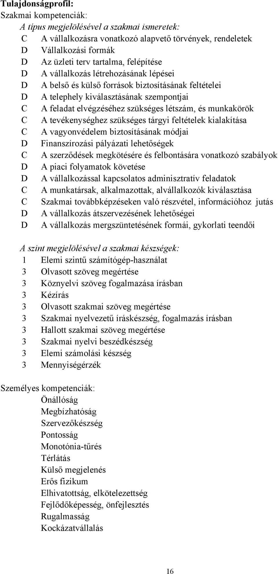 munkakörök C A tevékenységhez szükséges tárgyi feltételek kialakítása C A vagyonvédelem biztosításának módjai D Finanszírozási pályázati lehetőségek C A szerződések megkötésére és felbontására