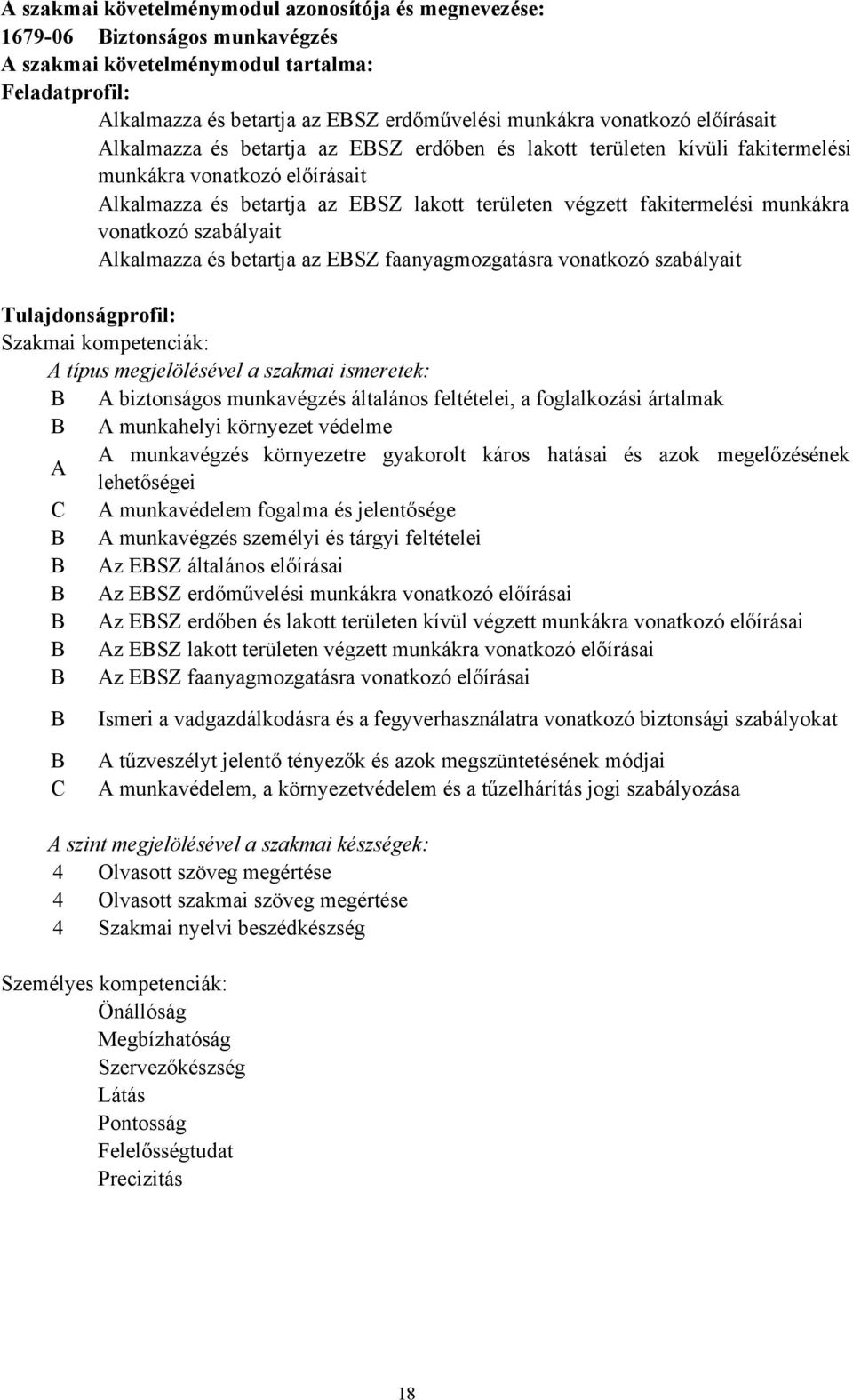 szabályait Alkalmazza és betartja az EBSZ faanyagmozgatásra vonatkozó szabályait Tulajdonságprofil: Szakmai kompetenciák: A típus megjelölésével a szakmai ismeretek: B A biztonságos munkavégzés