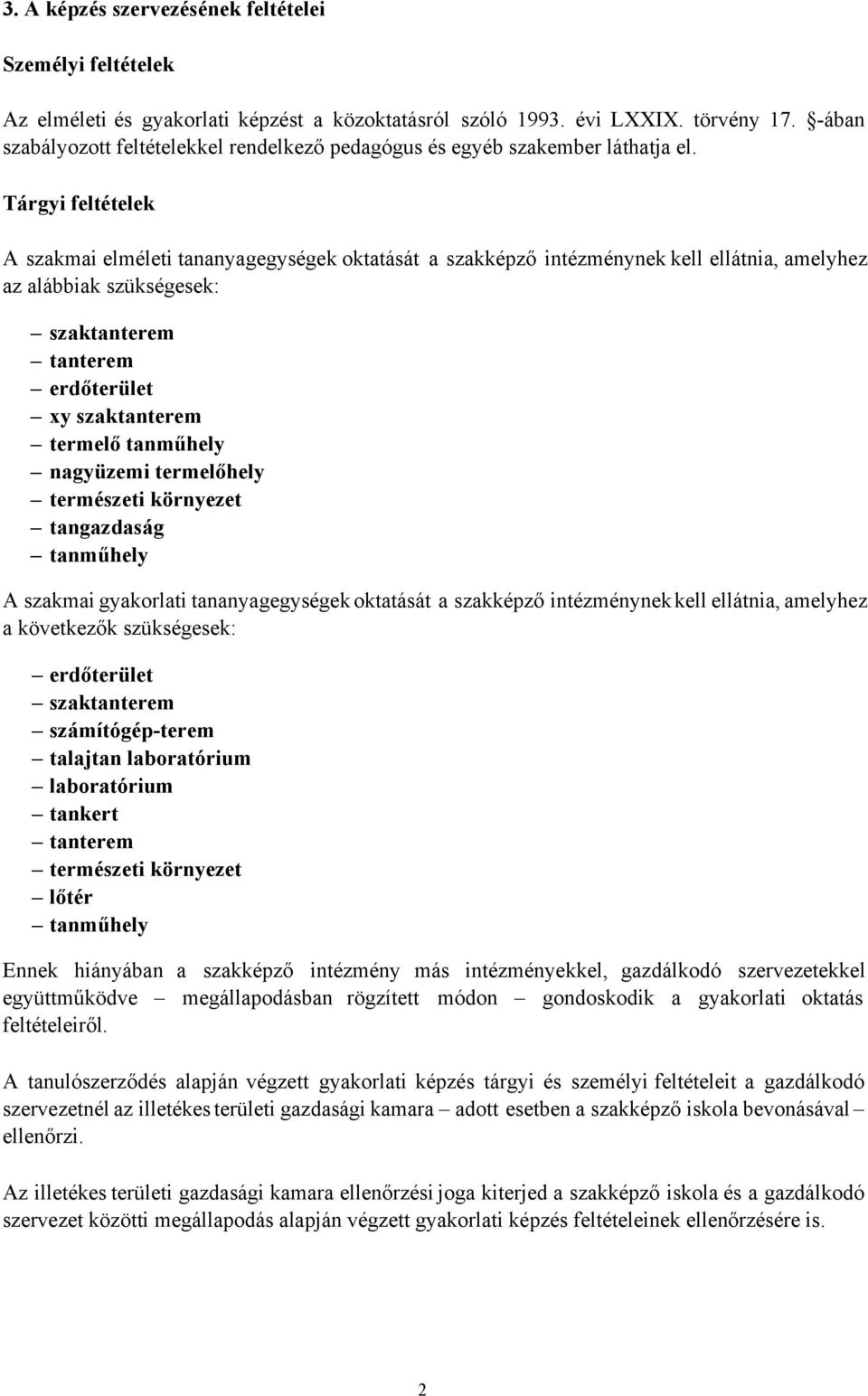 Tárgyi feltételek A szakmai elméleti tananyagegységek oktatását a szakképző intézménynek kell ellátnia, amelyhez az alábbiak szükségesek: A szakmai tananyagegységek oktatását a szakképző intézménynek