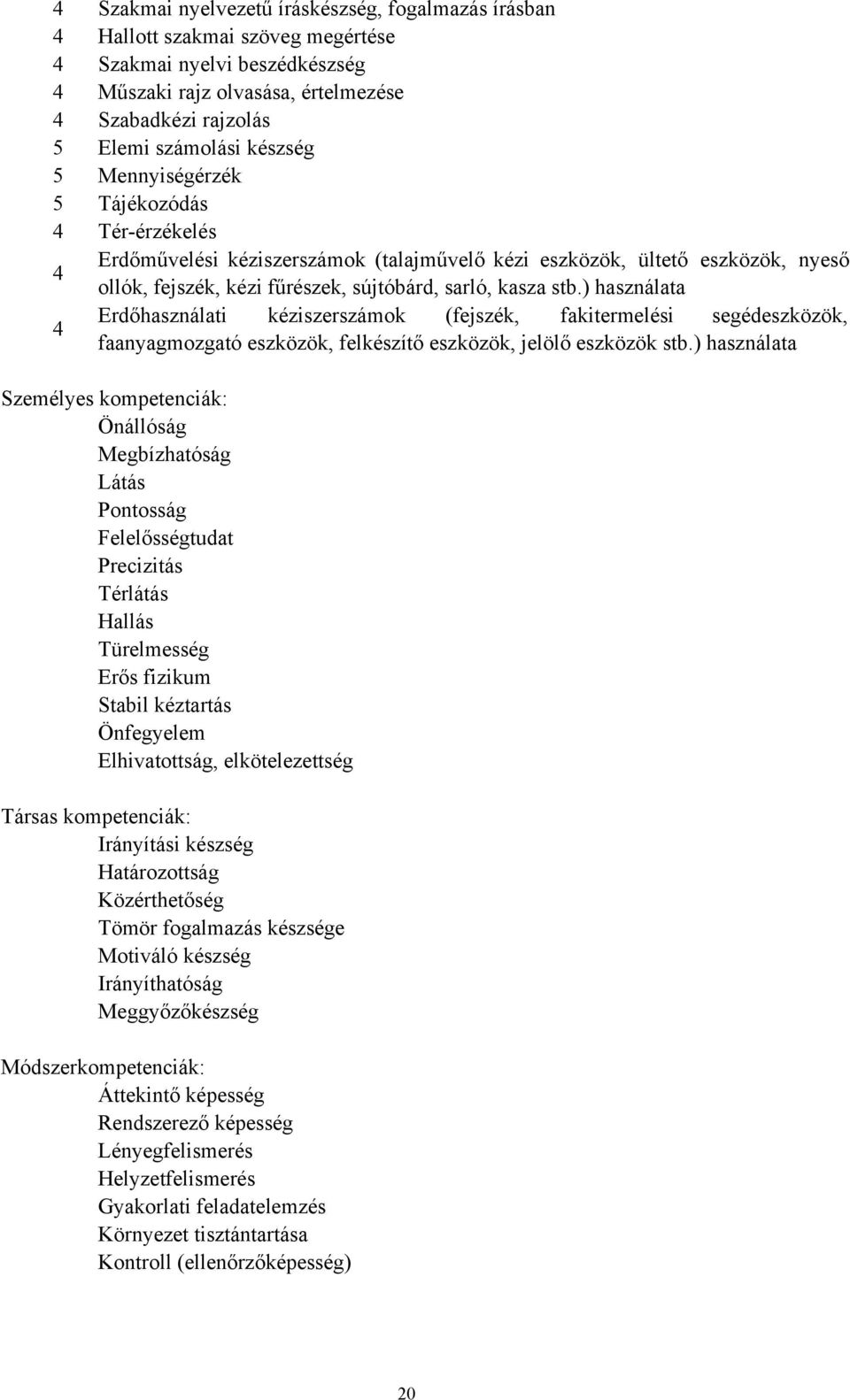 ) használata Erdőhasználati kéziszerszámok (fejszék, fakitermelési segédeszközök, 4 faanyagmozgató eszközök, felkészítő eszközök, jelölő eszközök stb.