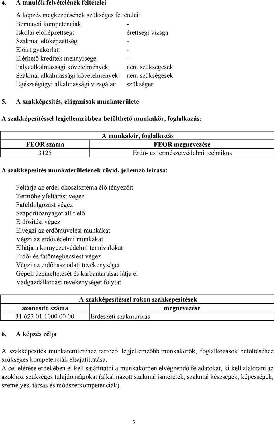 A szakképesítés, elágazások munkaterülete A szakképesítéssel legjellemzőbben betölthető munkakör, foglalkozás: A munkakör, foglalkozás FEOR száma FEOR megnevezése 3125 Erdő és természetvédelmi