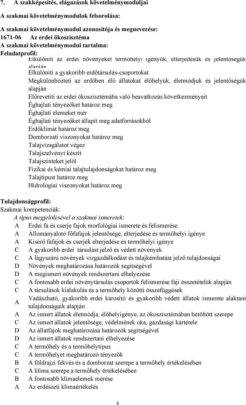 állatokat élőhelyük, életmódjuk és jelentőségük alapján Előrevetíti az erdei ökoszisztémába való beavatkozás következményeit Éghajlati tényezőket határoz meg Éghajlati elemeket mér Éghajlati