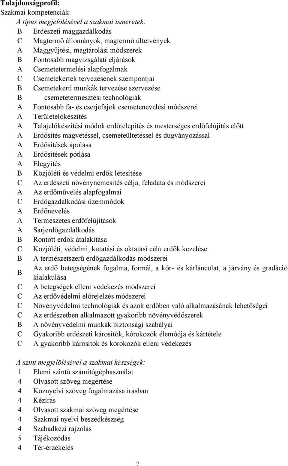 és cserjefajok csemetenevelési módszerei A Területelőkészítés A Talajelőkészítési módok erdőtelepítés és mesterséges erdőfelújítás előtt A Erdősítés magvetéssel, csemeteültetéssel és dugványozással A