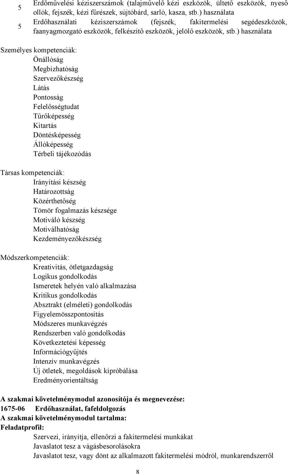 ) használata Személyes kompetenciák: Önállóság Megbízhatóság Szervezőkészség Látás Pontosság Felelősségtudat Tűrőképesség Kitartás Döntésképesség Állóképesség Térbeli tájékozódás Társas kompetenciák: