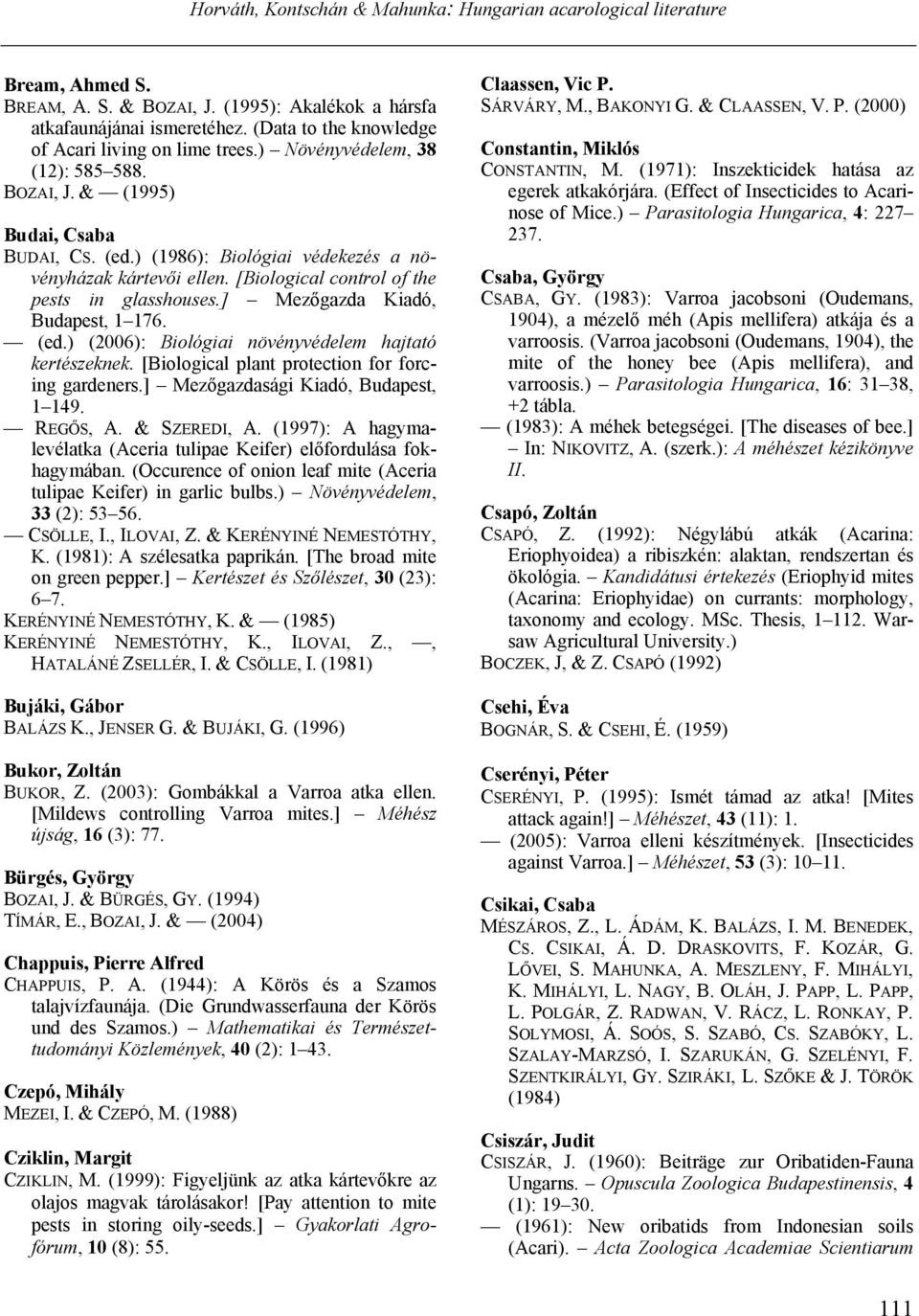 ) (2006): Biológiai növényvédelem hajtató kertészeknek. [Biological plant protection for forcing gardeners.] Mezőgazdasági Kiadó, Budapest, 1 149. REGŐS, A. & SZEREDI, A.