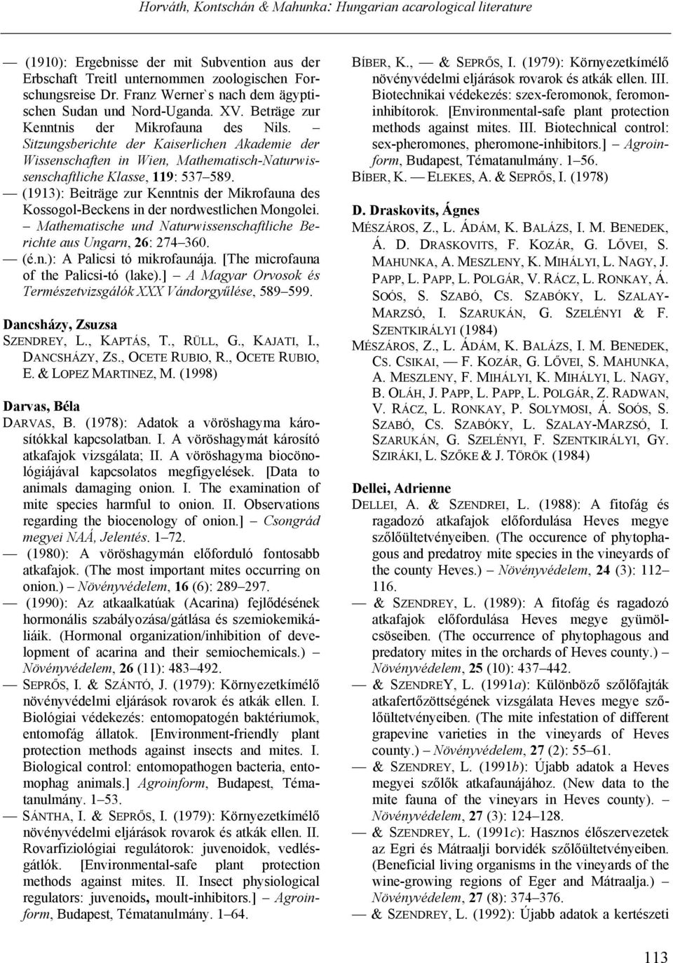 (1913): Beiträge zur Kenntnis der Mikrofauna des Kossogol-Beckens in der nordwestlichen Mongolei. Mathematische und Naturwissenschaftliche Berichte aus Ungarn, 26: 274 360. (é.n.): A Palicsi tó mikrofaunája.