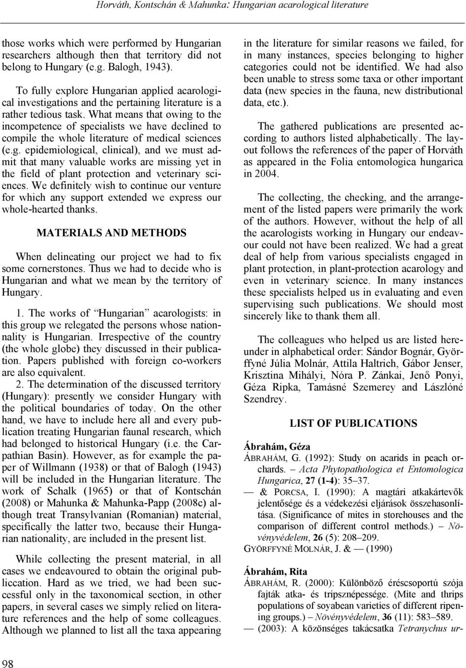 What means that owing to the incompetence of specialists we have declined to compile the whole literature of medical sciences (e.g. epidemiological, clinical), and we must admit that many valuable works are missing yet in the field of plant protection and veterinary sciences.