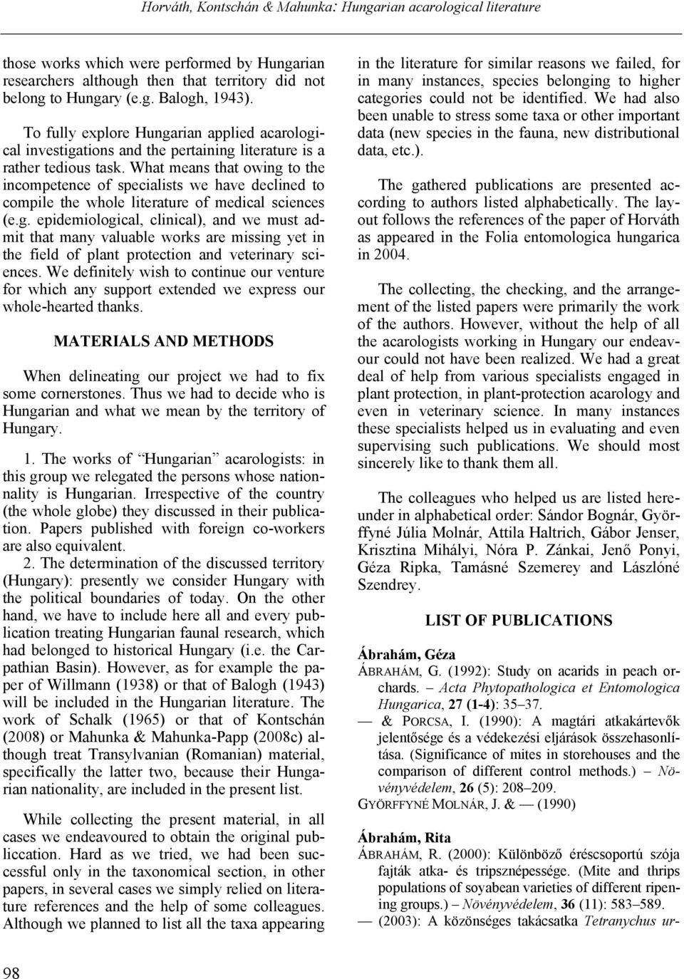 What means that owing to the incompetence of specialists we have declined to compile the whole literature of medical sciences (e.g. epidemiological, clinical), and we must admit that many valuable works are missing yet in the field of plant protection and veterinary sciences.