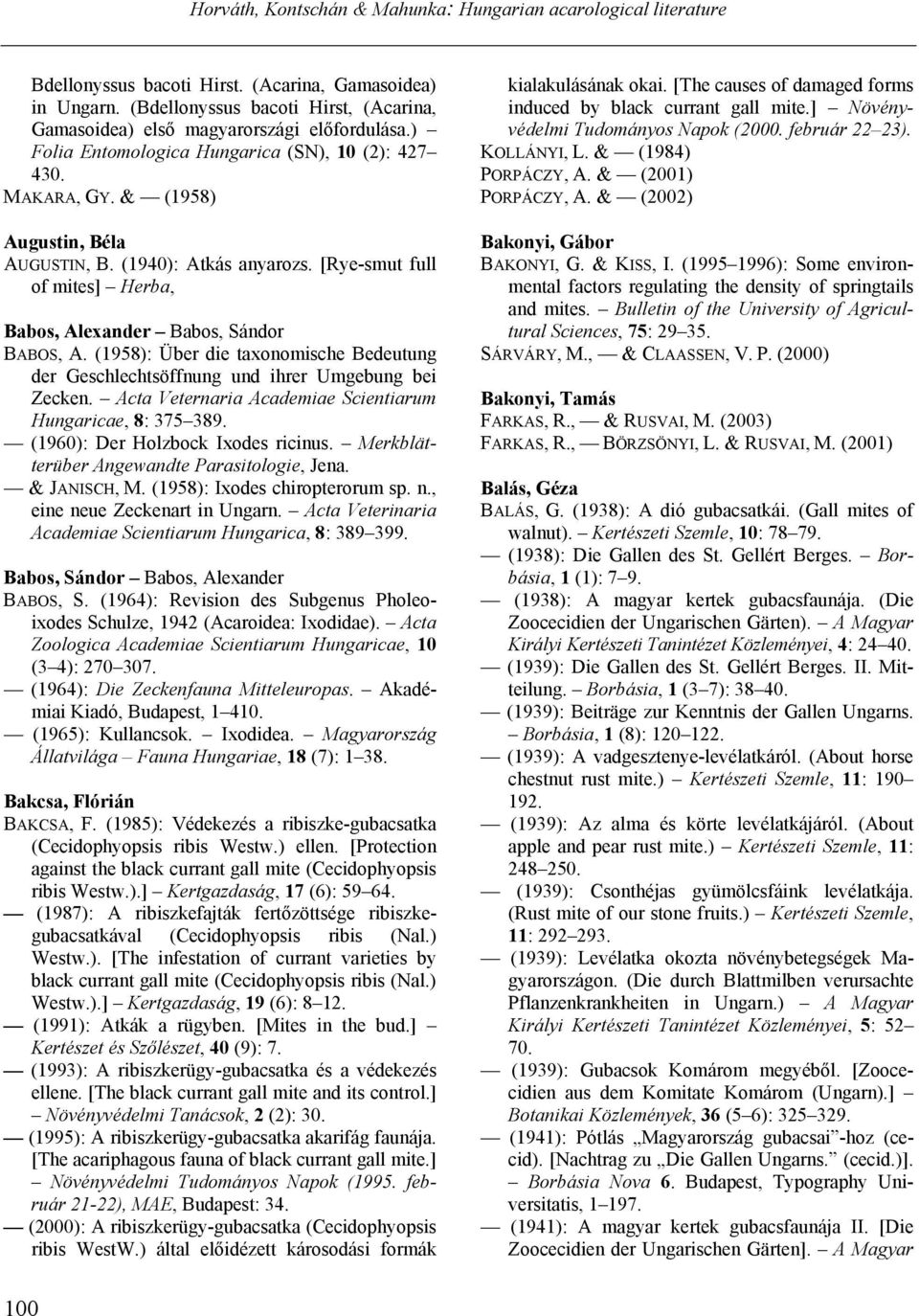 (1958): Über die taxonomische Bedeutung der Geschlechtsöffnung und ihrer Umgebung bei Zecken. Acta Veternaria Academiae Scientiarum Hungaricae, 8: 375 389. (1960): Der Holzbock Ixodes ricinus.