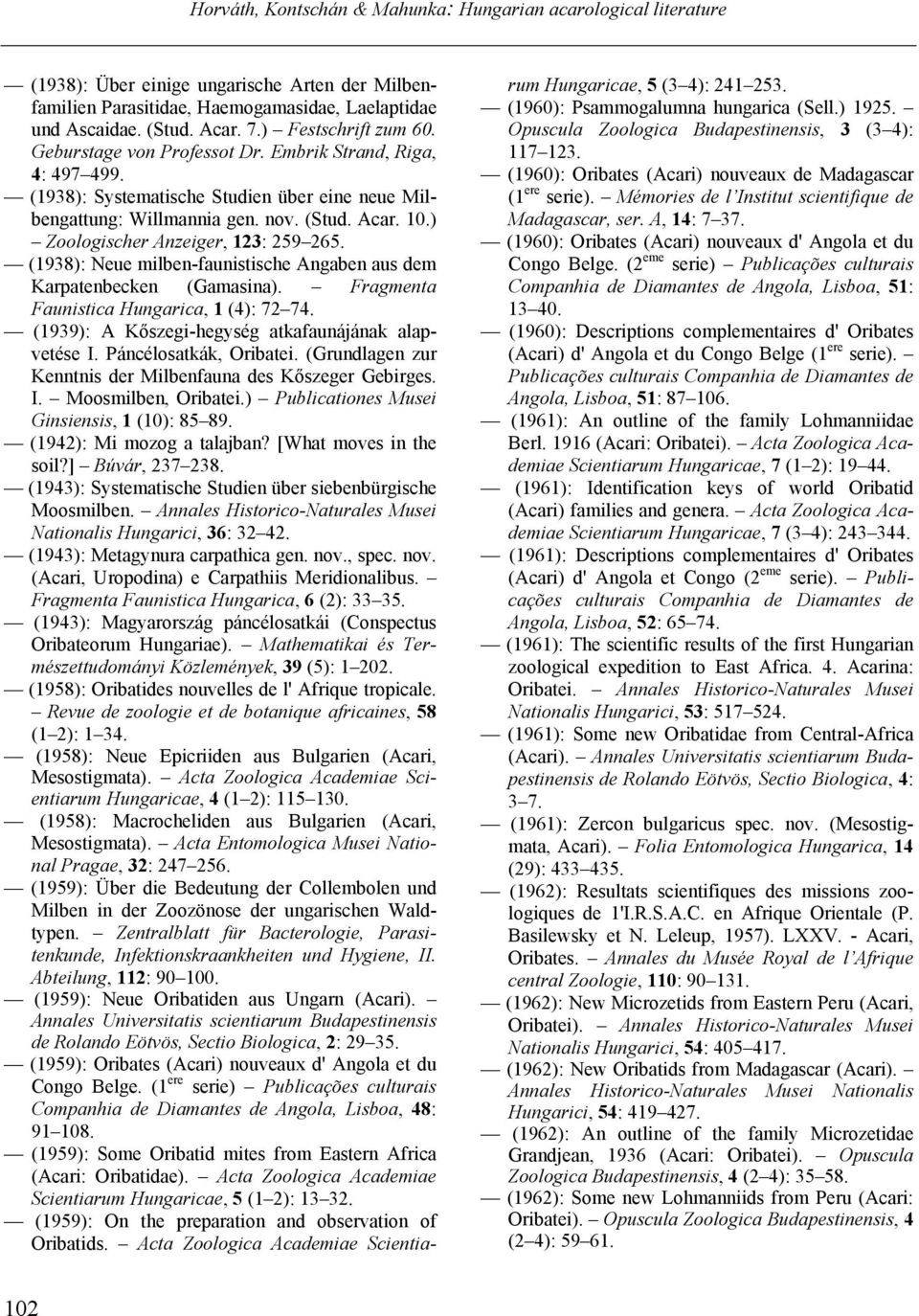 (1938): Neue milben-faunistische Angaben aus dem Karpatenbecken (Gamasina). Fragmenta Faunistica Hungarica, 1 (4): 72 74. (1939): A Kőszegi-hegység atkafaunájának alapvetése I.