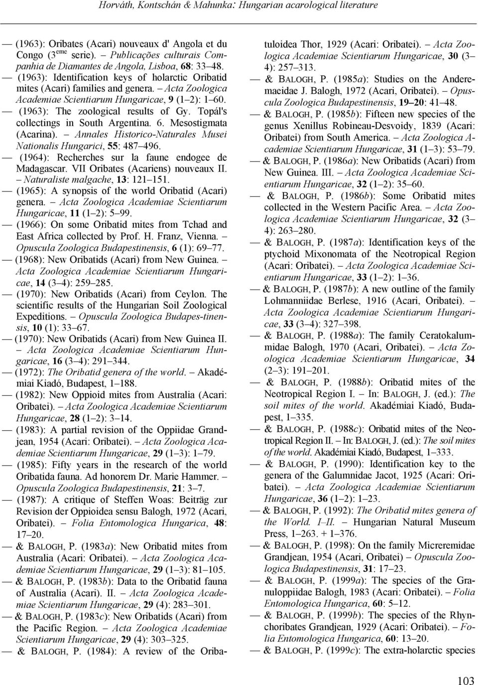 Topál's collectings in South Argentina. 6. Mesostigmata (Acarina). Annales Historico-Naturales Musei Nationalis Hungarici, 55: 487 496. (1964): Recherches sur la faune endogee de Madagascar.