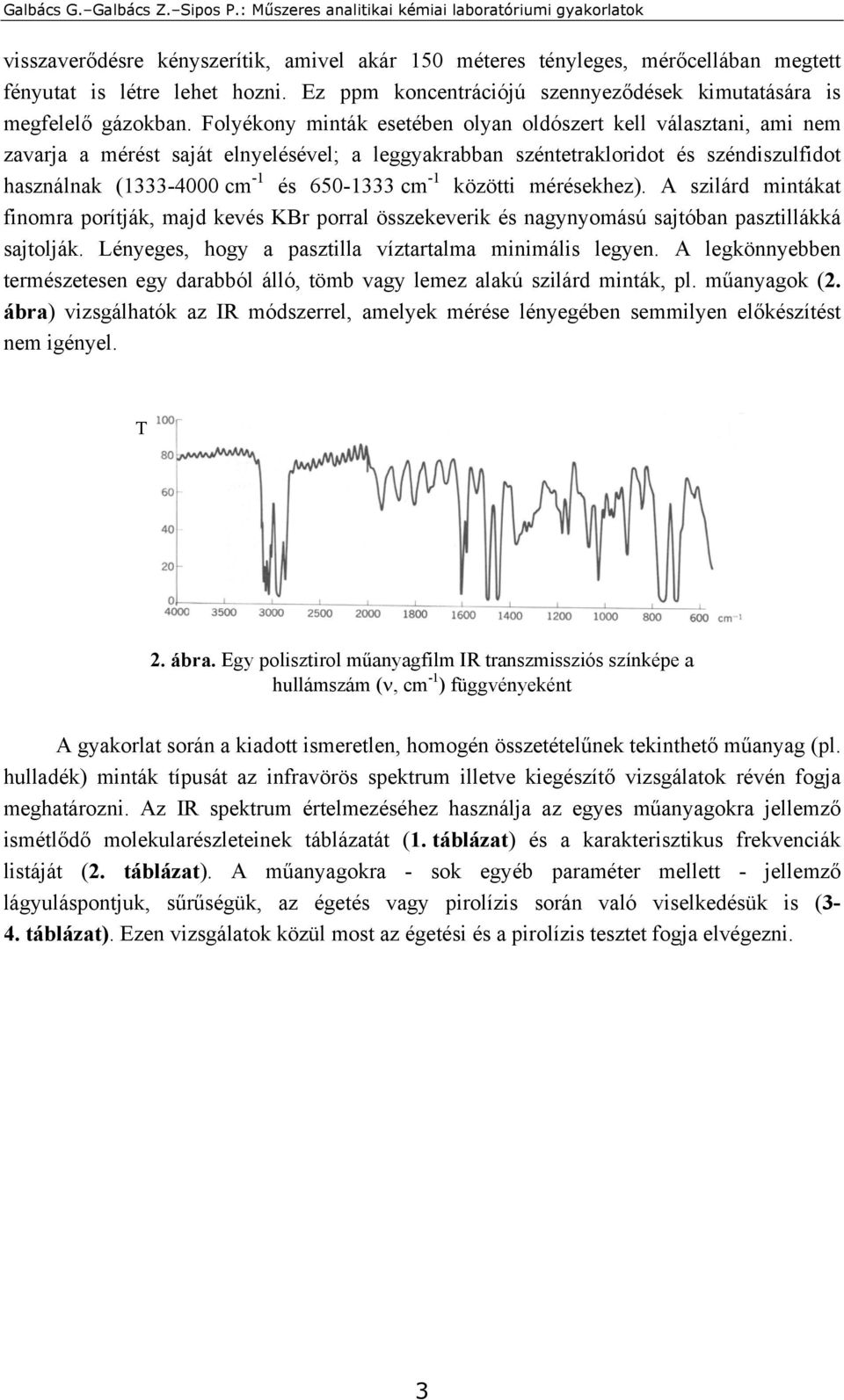 -1 közötti mérésekhez). A szilárd mintákat finomra porítják, majd kevés KBr porral összekeverik és nagynyomású sajtóban pasztillákká sajtolják. Lényeges, hogy a pasztilla víztartalma minimális legyen.